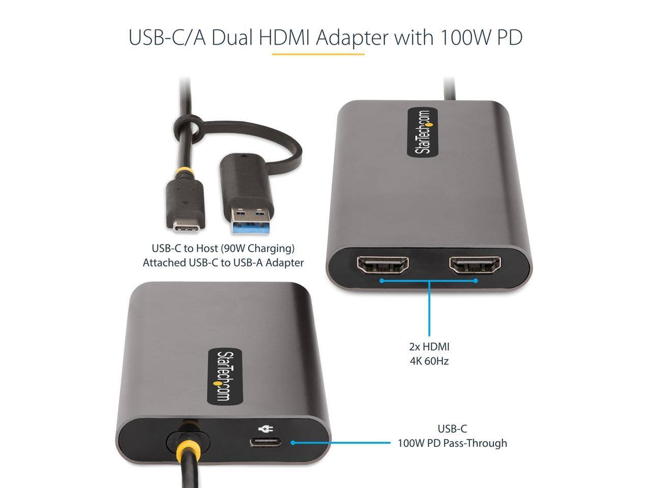 USB-C/A Dual HDMI Adapter with 100W PD  
StarTech.com USB-C to Host (90W Charging) Attached USB-C to USB-A Adapter  
2x HDMI 4K 60Hz  
USB-C 100W PD Pass-Through
