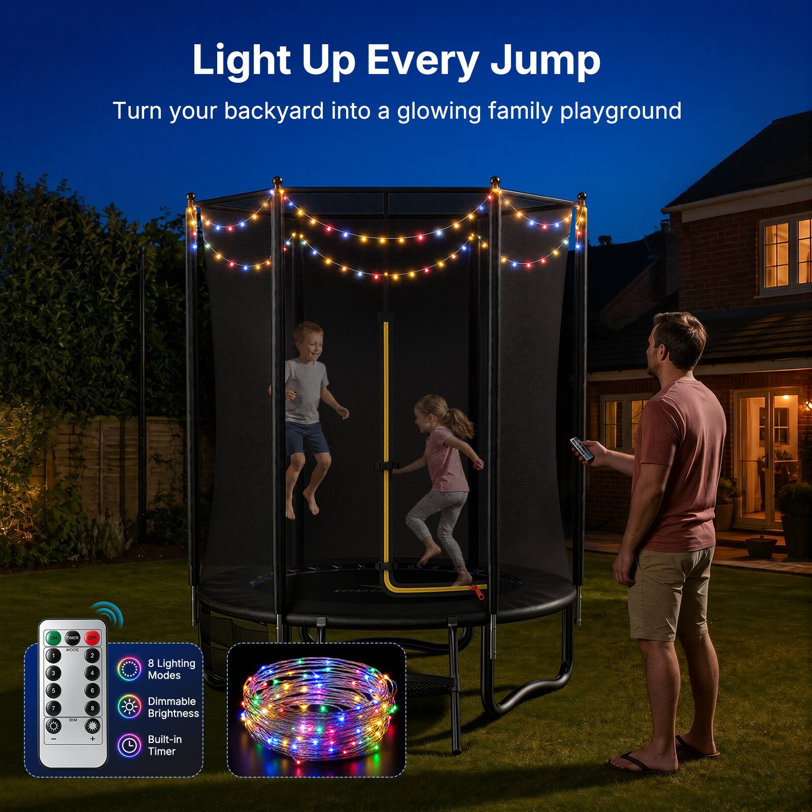 Light Up Every Jump  
Turn your backyard into a glowing family playground  

8 Lighting Modes  
Dimmable Brightness  
Built-in Timer