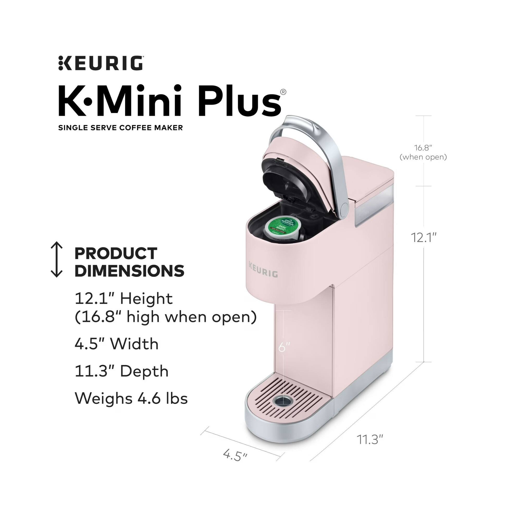 KEURIG - K.Mini Plus SINGLE SERVE COFFEE MAKER

PRODUCT DIMENSIONS:
- Height: 12.1" (16.8" high when open)
- Width: 4.5"
- Depth: 11.3"
- Weight: 4.6 lbs