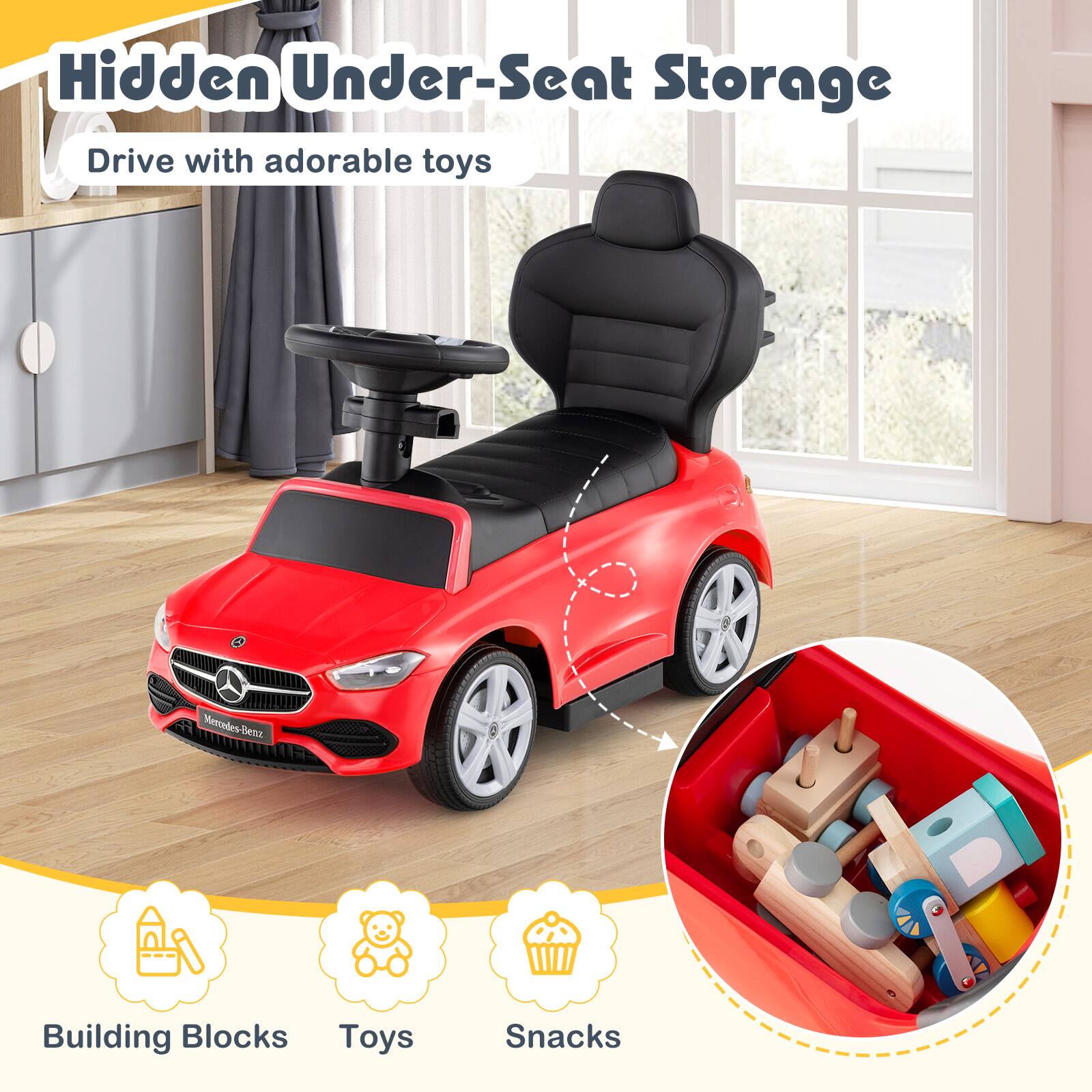 Hidden Under-Seat Storage  
Drive with adorable toys  

Building Blocks  
Toys  
Snacks