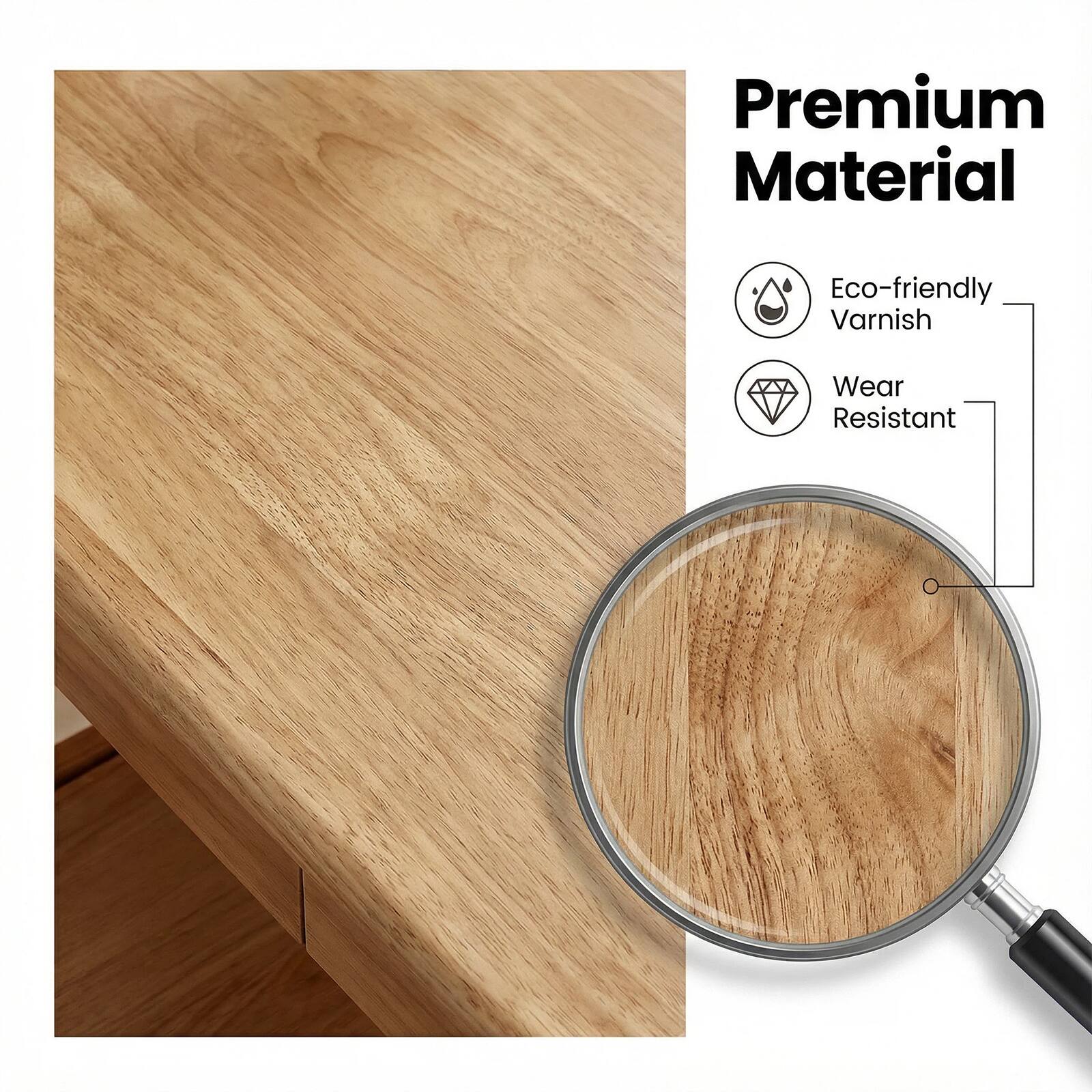 Premium Material  
Eco-friendly Varnish  
Wear Resistant