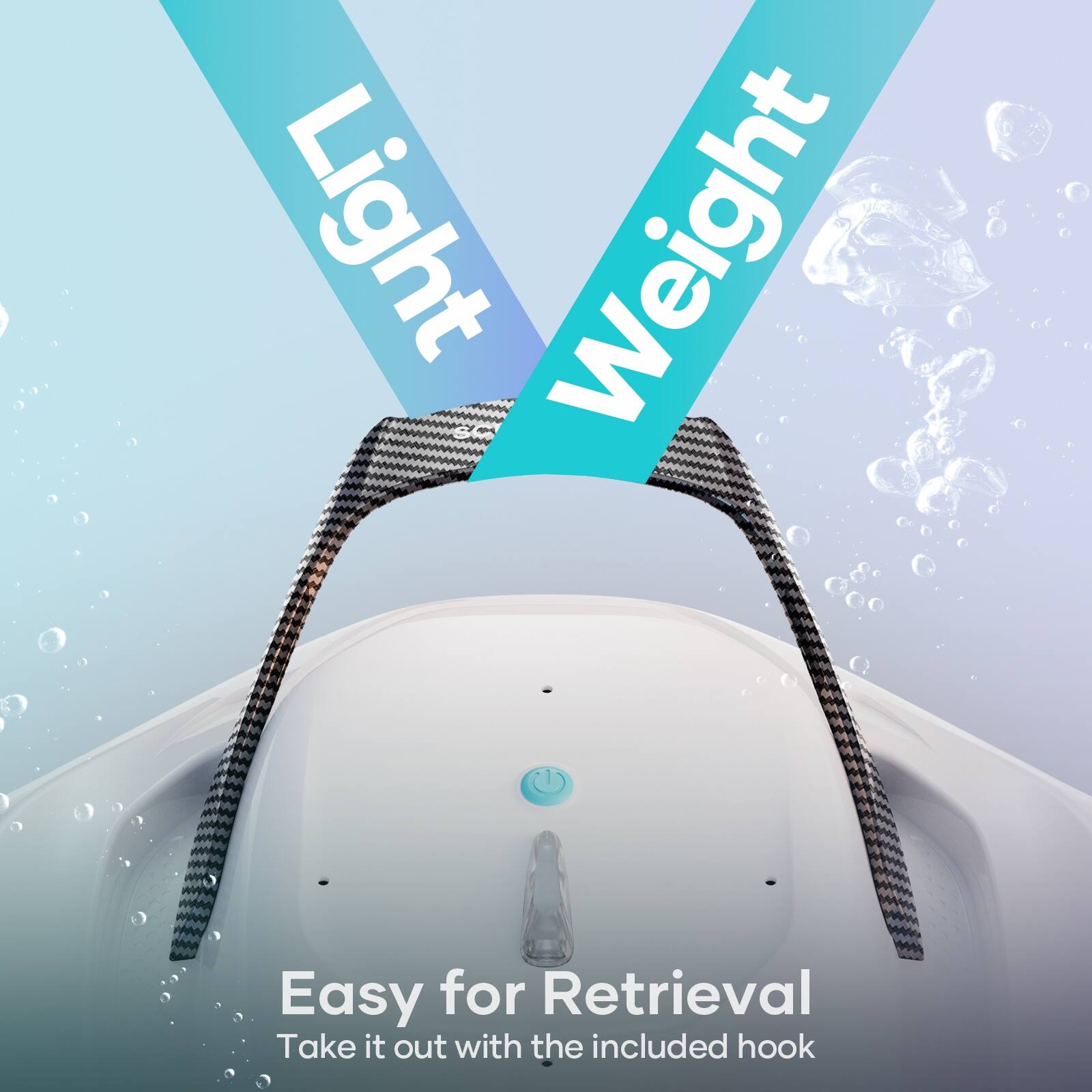 Light Weight  
Easy for Retrieval  
Take it out with the included hook