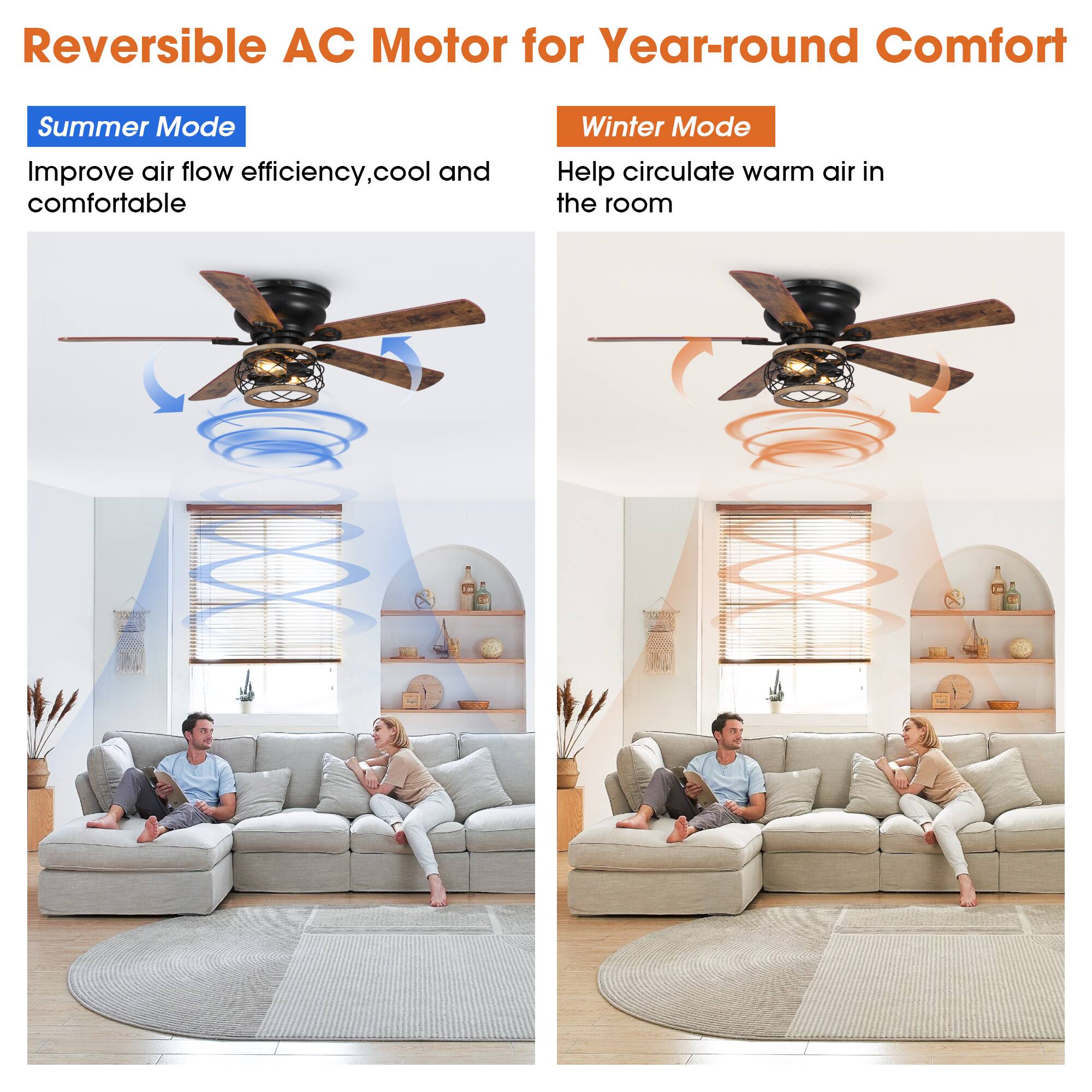 Reversible AC Motor for Year-round Comfort

Summer Mode  
Improve air flow efficiency, cool and comfortable

Winter Mode  
Help circulate warm air in the room