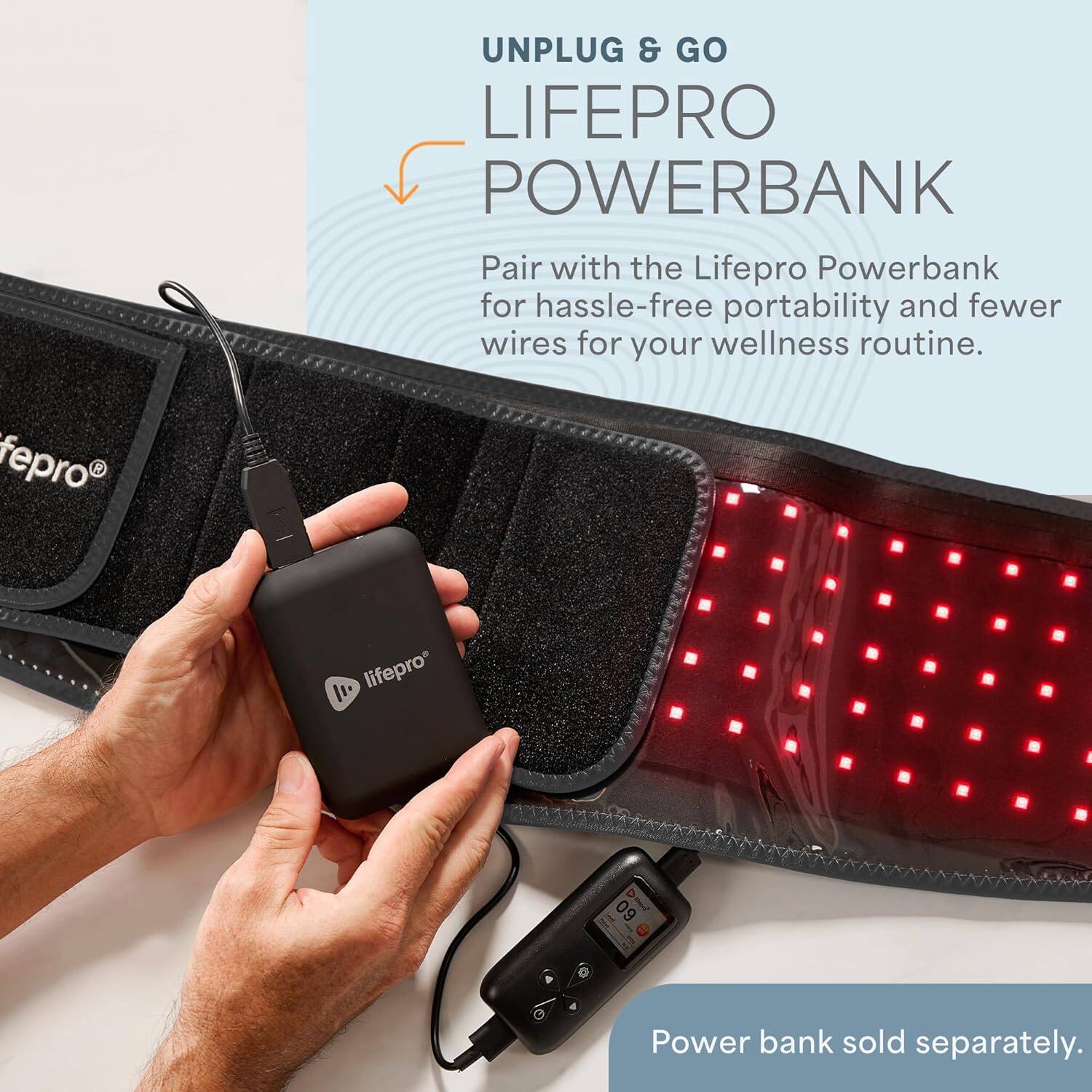UNPLUG & GO  
LIFEPRO POWERBANK  

Pair with the Lifepro Powerbank for hassle-free portability and fewer wires for your wellness routine.  

Power bank sold separately.