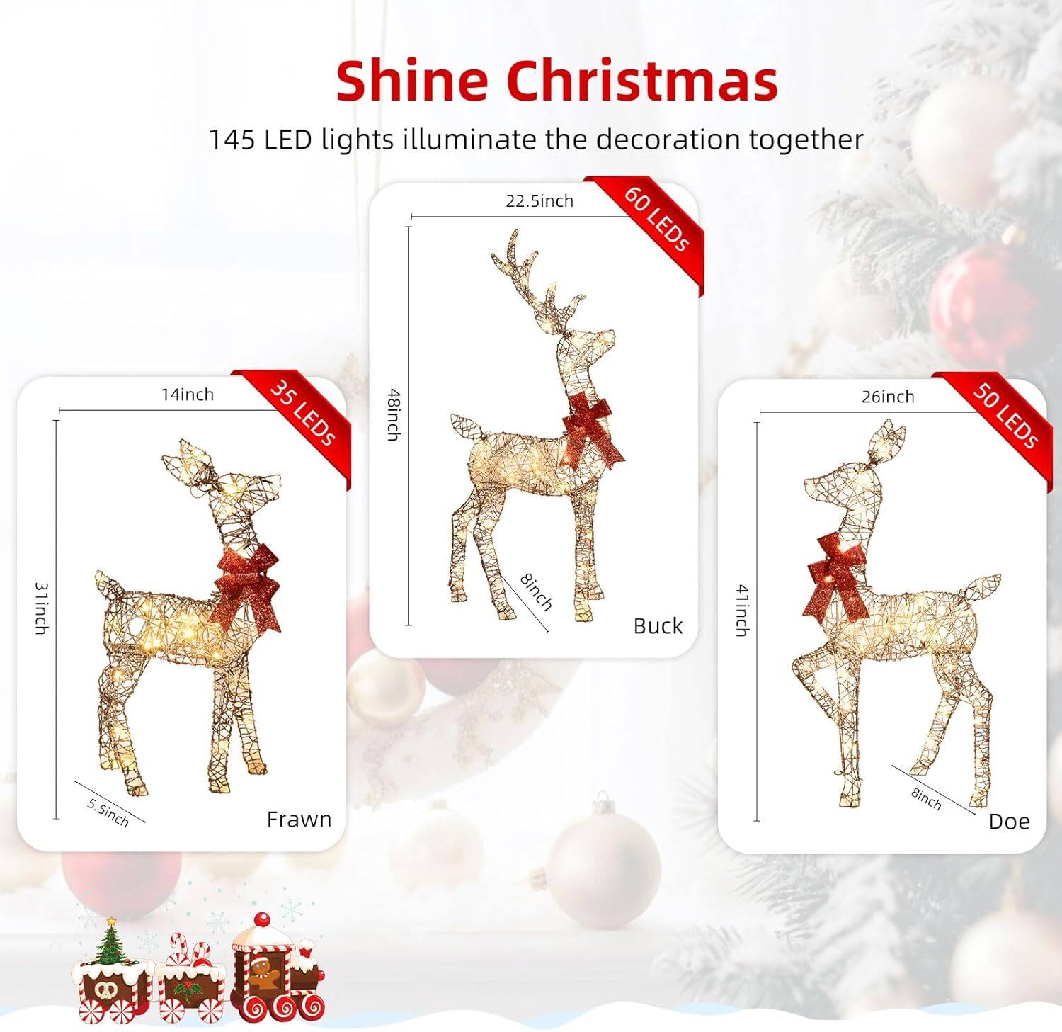 Shine Christmas

145 LED lights illuminate the decoration together

- Fawn: 14 inch, 35 LEDs
- Buck: 22.5 inch, 60 LEDs
- Doe: 26 inch, 50 LEDs