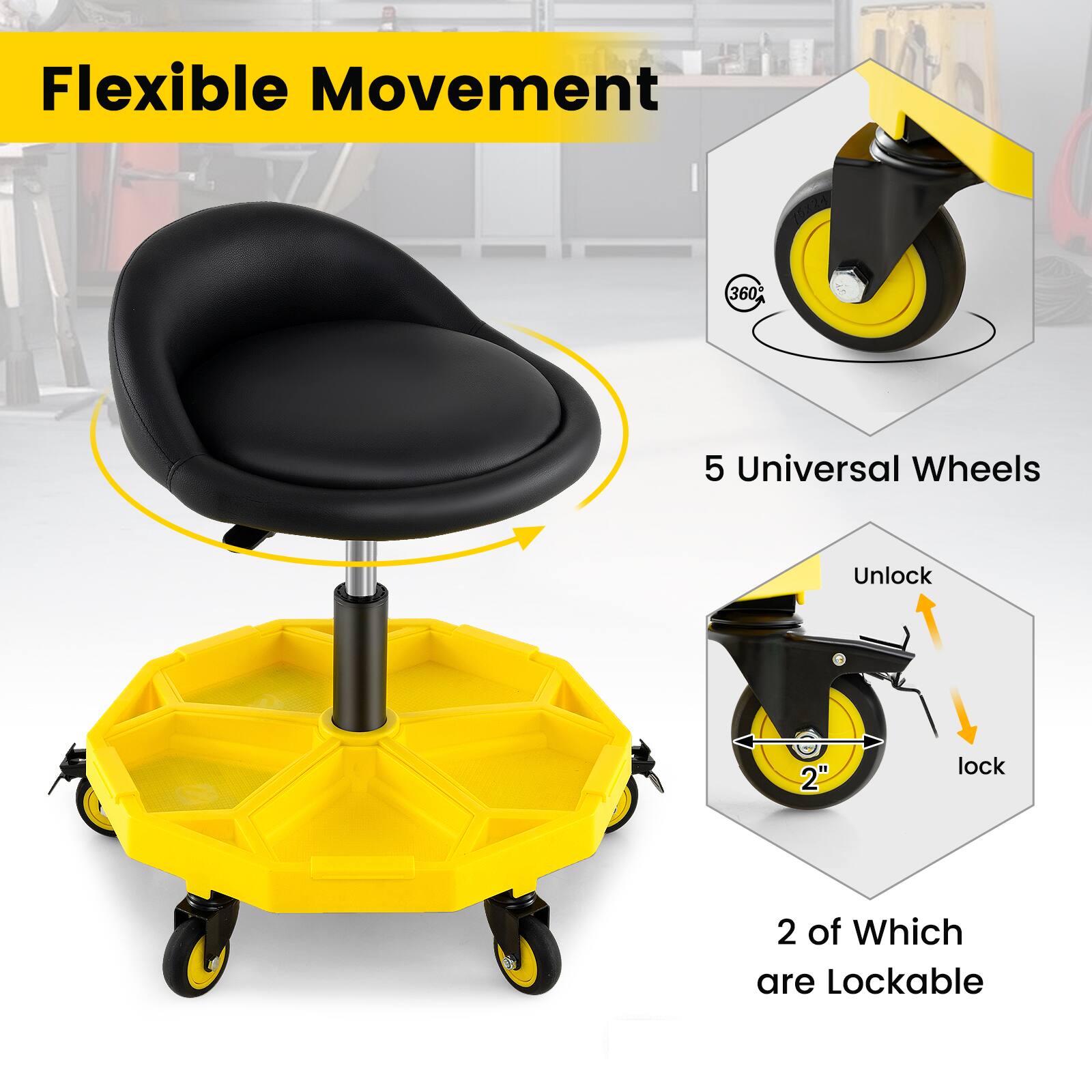 Flexible Movement  
5 Universal Wheels  
Unlock  
2" lock  
2 of which are Lockable