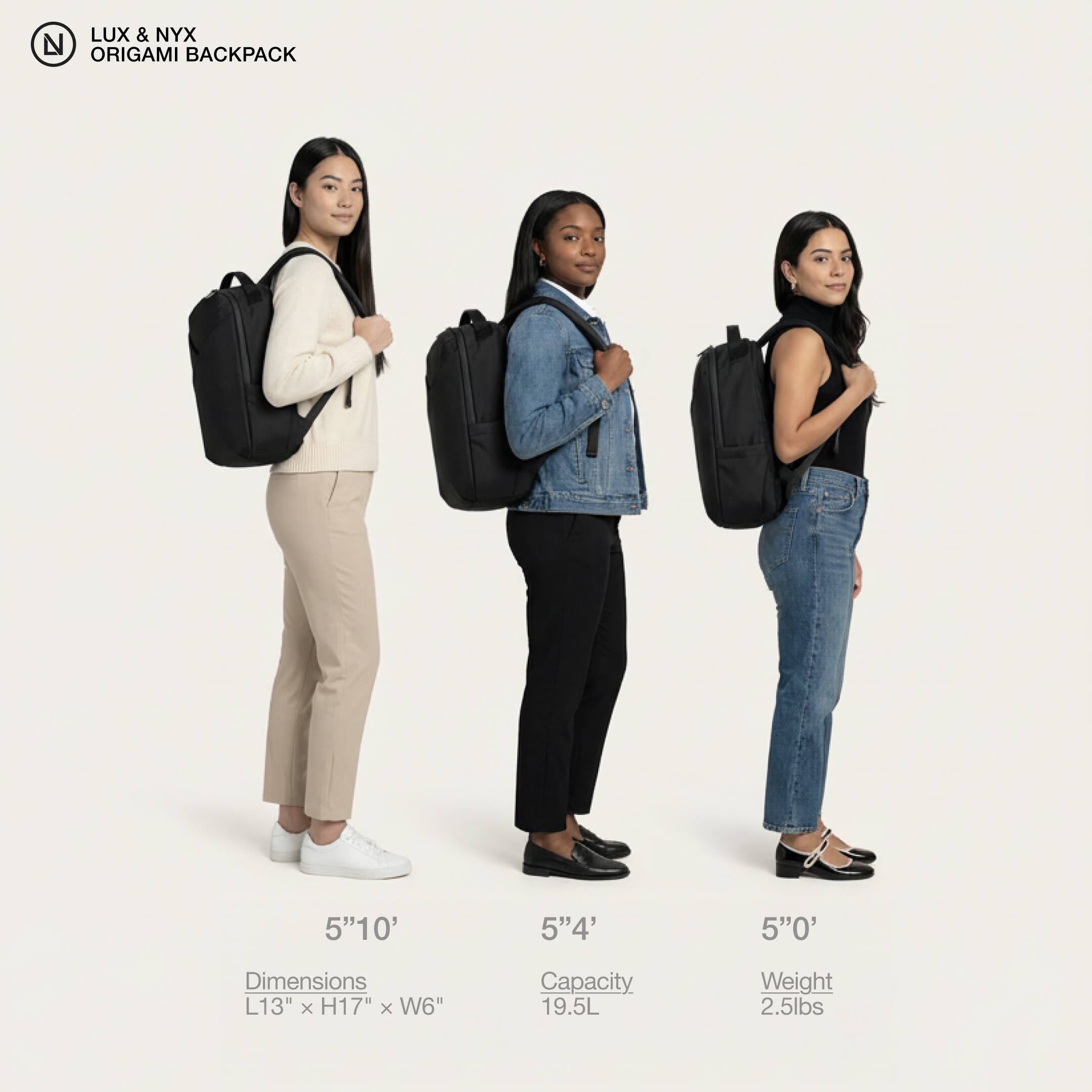 LUX & NYX ORIGAMI BACKPACK

5'10"
Dimensions: L13" x H17" x W6"

5'4"
Capacity: 19.5L

5'0"
Weight: 2.5lbs