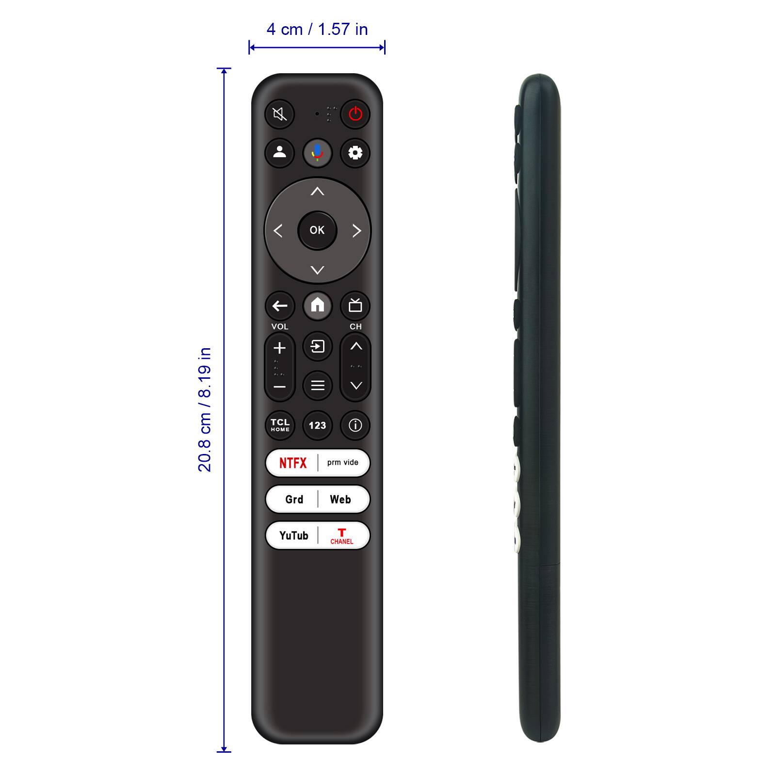 4 cm / 1.57 in  
20.8 cm / 8.19 in  

OK V VOL CH + ^ A - - V TCL 123 i HOME NTFX prm vide Grd Web YuTub T CHANEL