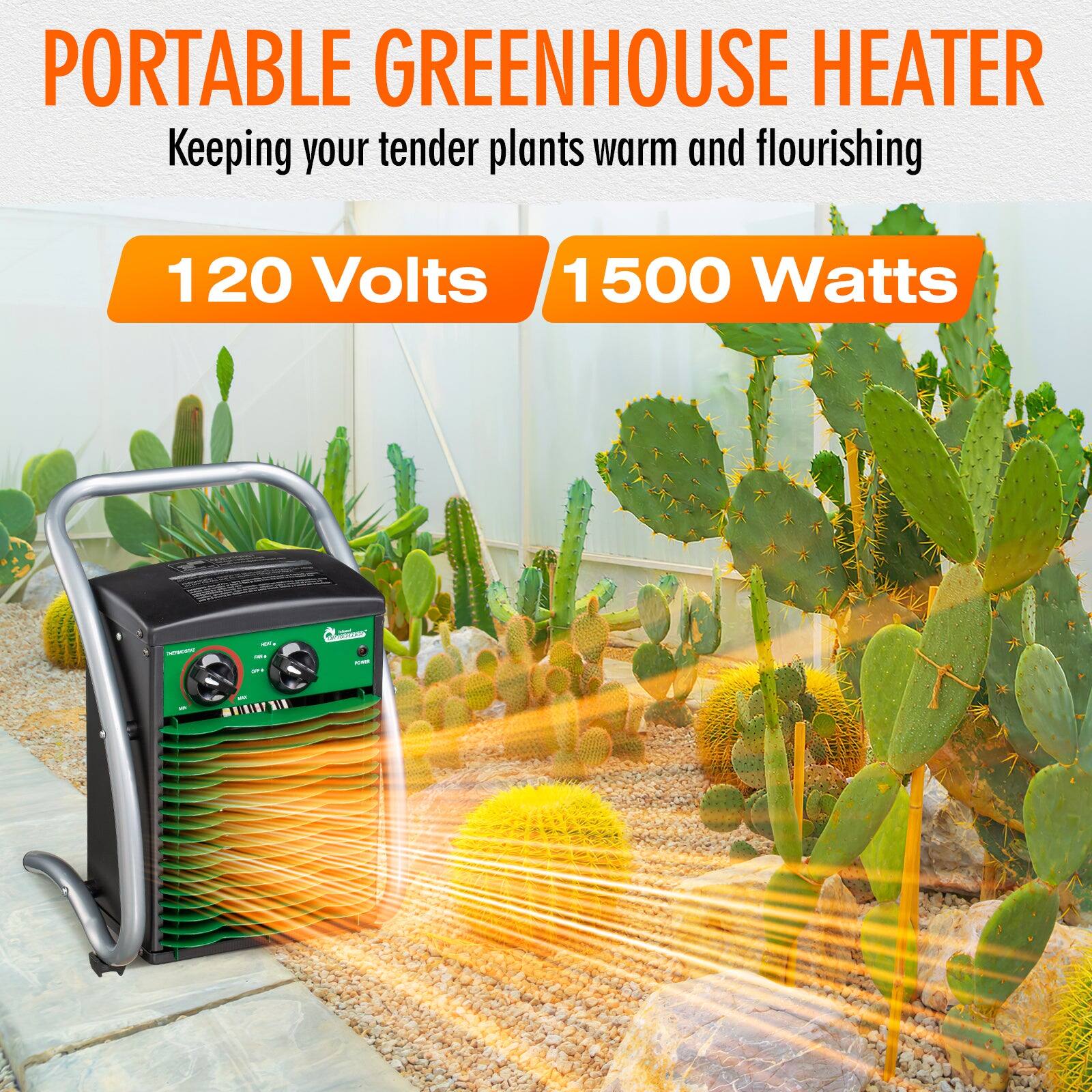 PORTABLE GREENHOUSE HEATER  
Keeping your tender plants warm and flourishing  

120 Volts  
1500 Watts