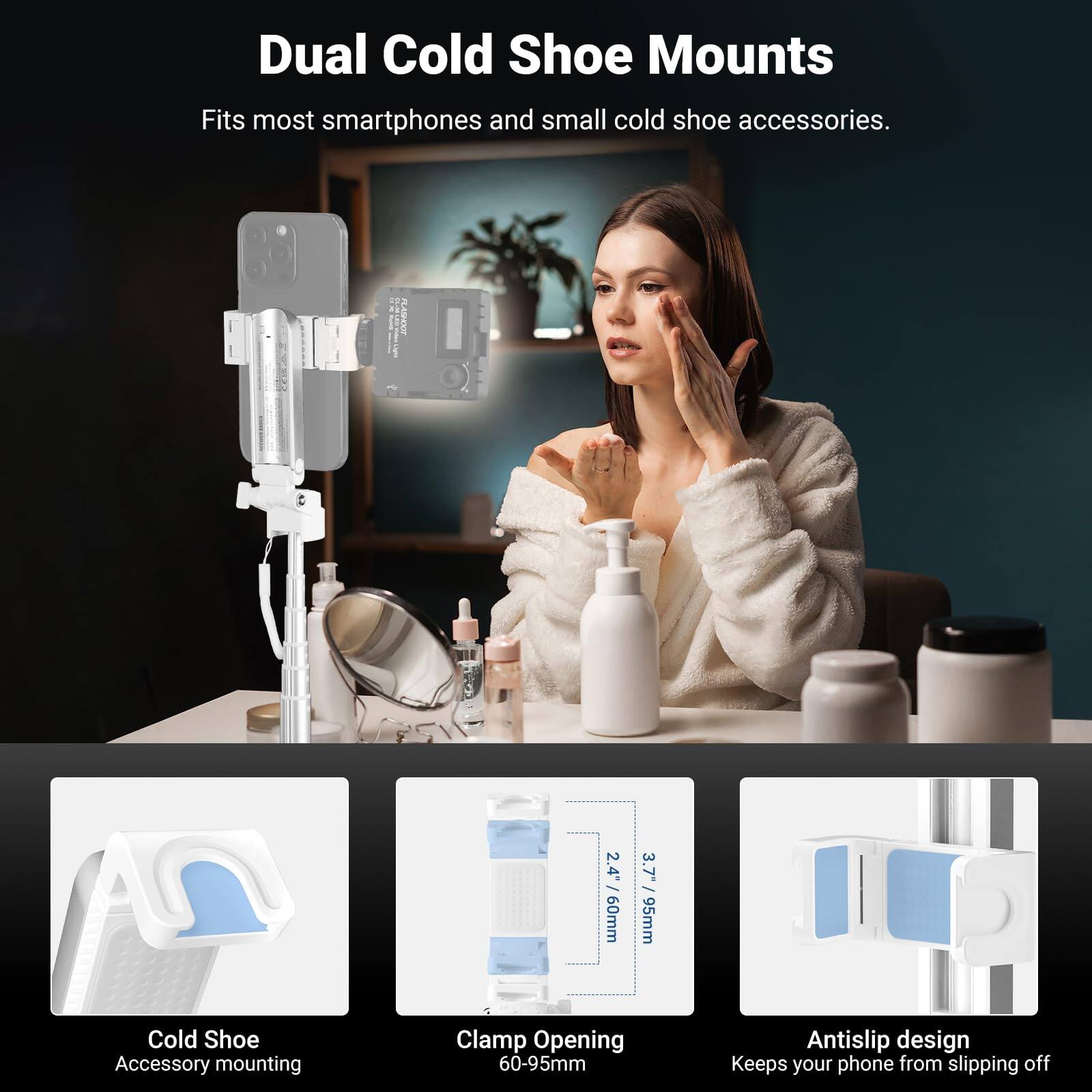 Dual Cold Shoe Mounts  
Fits most smartphones and small cold shoe accessories.

- Cold Shoe Accessory mounting
- Clamp Opening 60-95mm
- Antislip design Keeps your phone from slipping off

2.4" / 60mm  
3.7" / 95mm