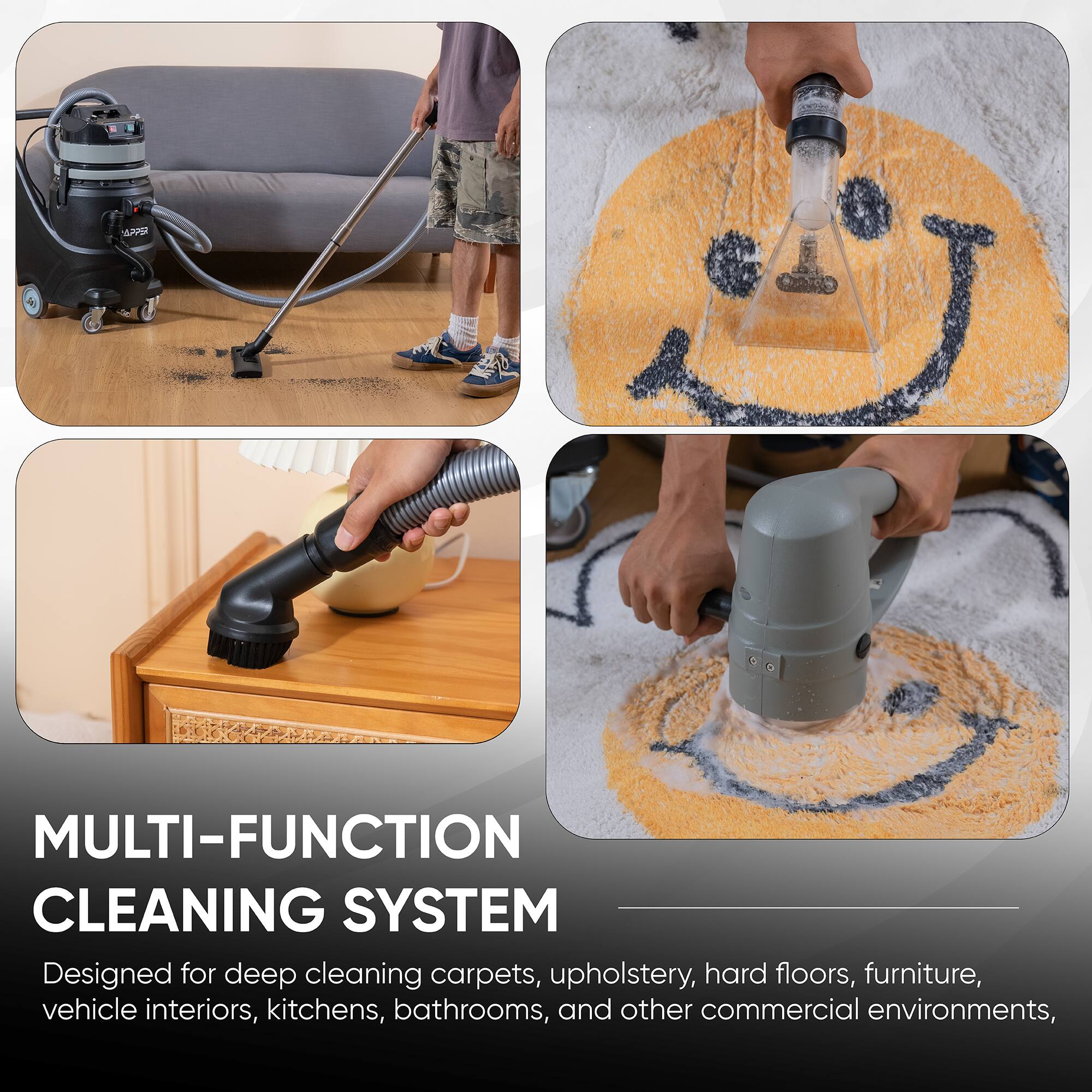MULTI-FUNCTION CLEANING SYSTEM  
Designed for deep cleaning carpets, upholstery, hard floors, furniture, vehicle interiors, kitchens, bathrooms, and other commercial environments.