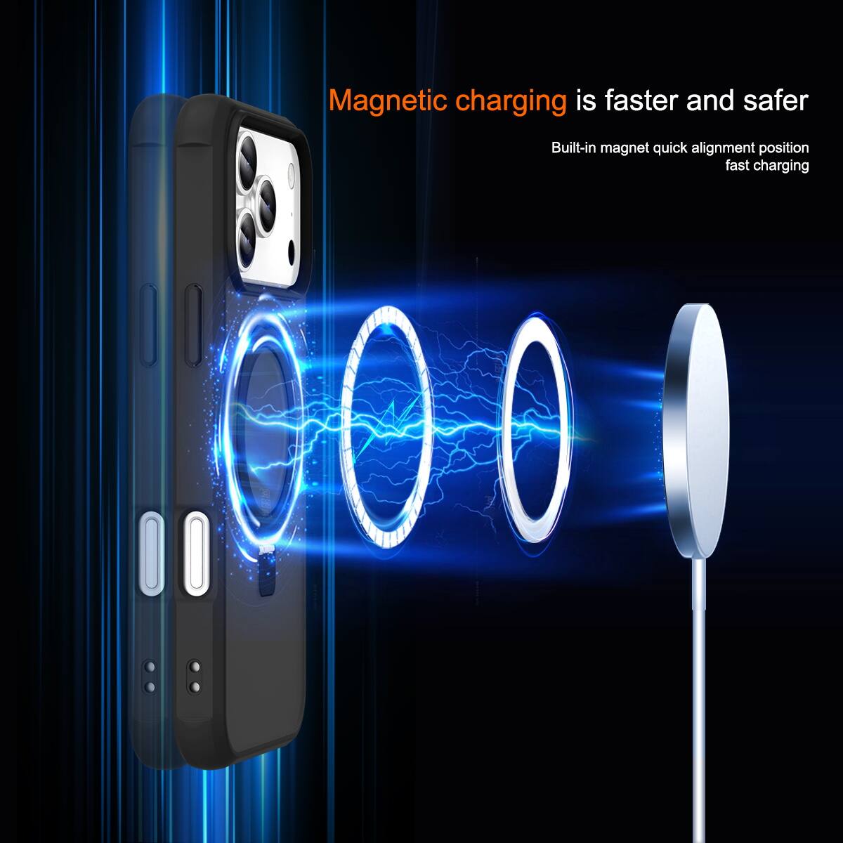 Magnetic charging is faster and safer  
Built-in magnet quick alignment position fast charging
