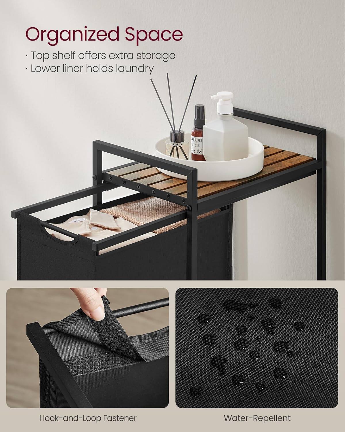 Organized Space
Top shelf offers extra storage
Lower liner holds laundry
Hook-and-Loop Fastener
Water-Repellent
