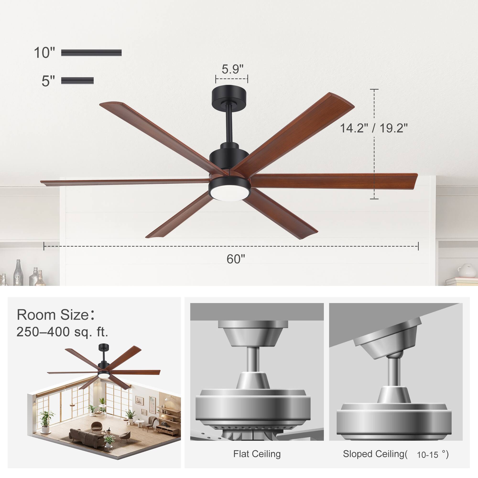 10" 5" 5.9" 14.2" / 19.2" 60"  
Room Size: 250-400 sq. ft.  
Flat Ceiling Sloped Ceiling (10-15°)