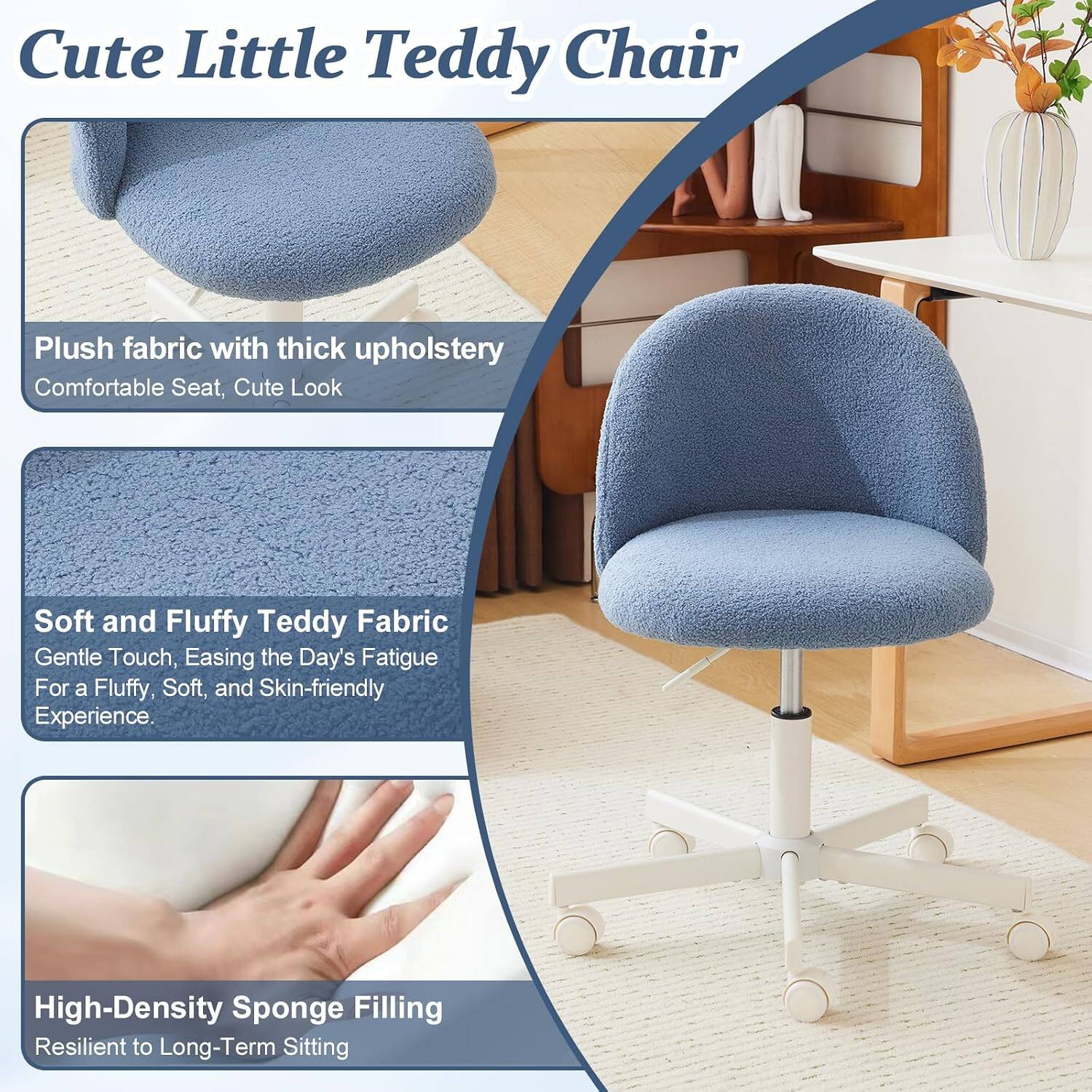 Cute Little Teddy Chair

Plush fabric with thick upholstery
Comfortable Seat, Cute Look

Soft and Fluffy Teddy Fabric
Gentle Touch, Easing the Day's Fatigue
For a Fluffy, Soft, and Skin-friendly Experience

High-Density Sponge Filling
Resilient to Long-Term Sitting