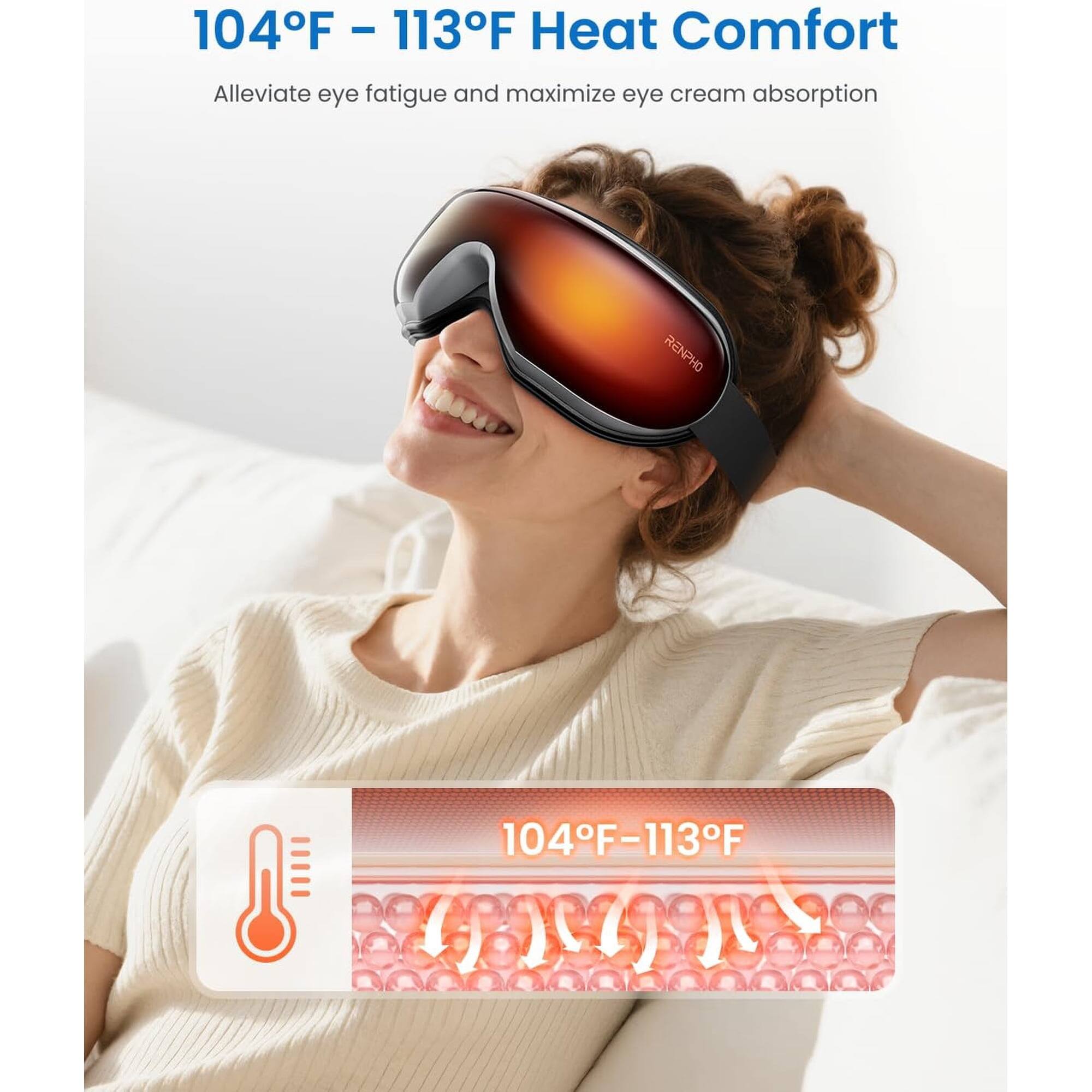 104°F - 113°F Heat Comfort  
Alleviate eye fatigue and maximize eye cream absorption  
RENPHO
