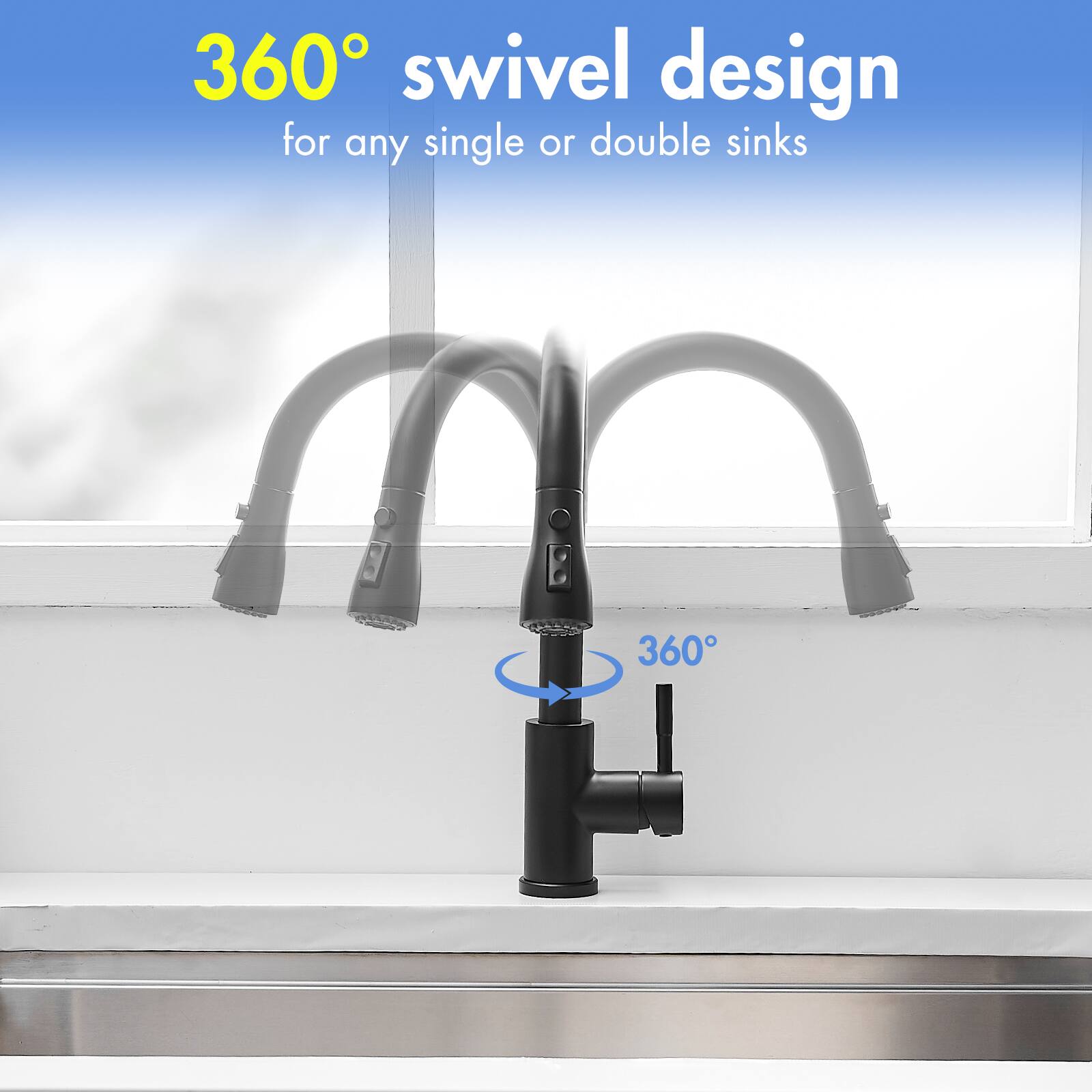 360° swivel design  
for any single or double sinks