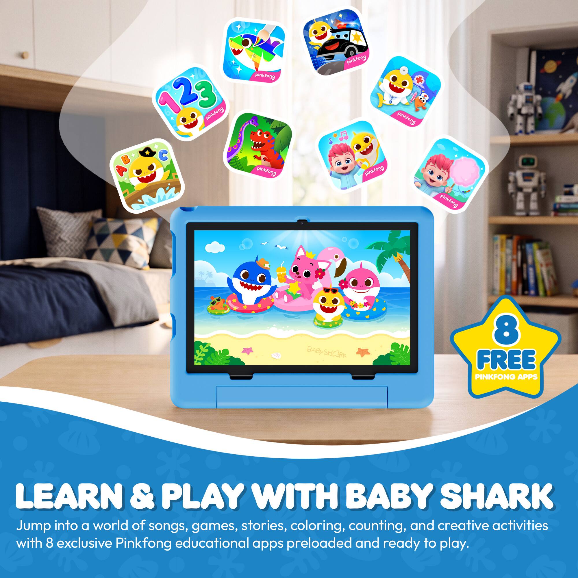 123 pinkfong  
pinklong pinkfong  
pinktong pinkfong pinklong  
pinkfong  
BABYSHARK  
8 FREE PINKFONG APPS  
LEARN & PLAY WITH BABY SHARK  
Jump into a world of songs, games, stories, coloring, counting, and creative activities with 8 exclusive Pinkfong educational apps preloaded and ready to play.
