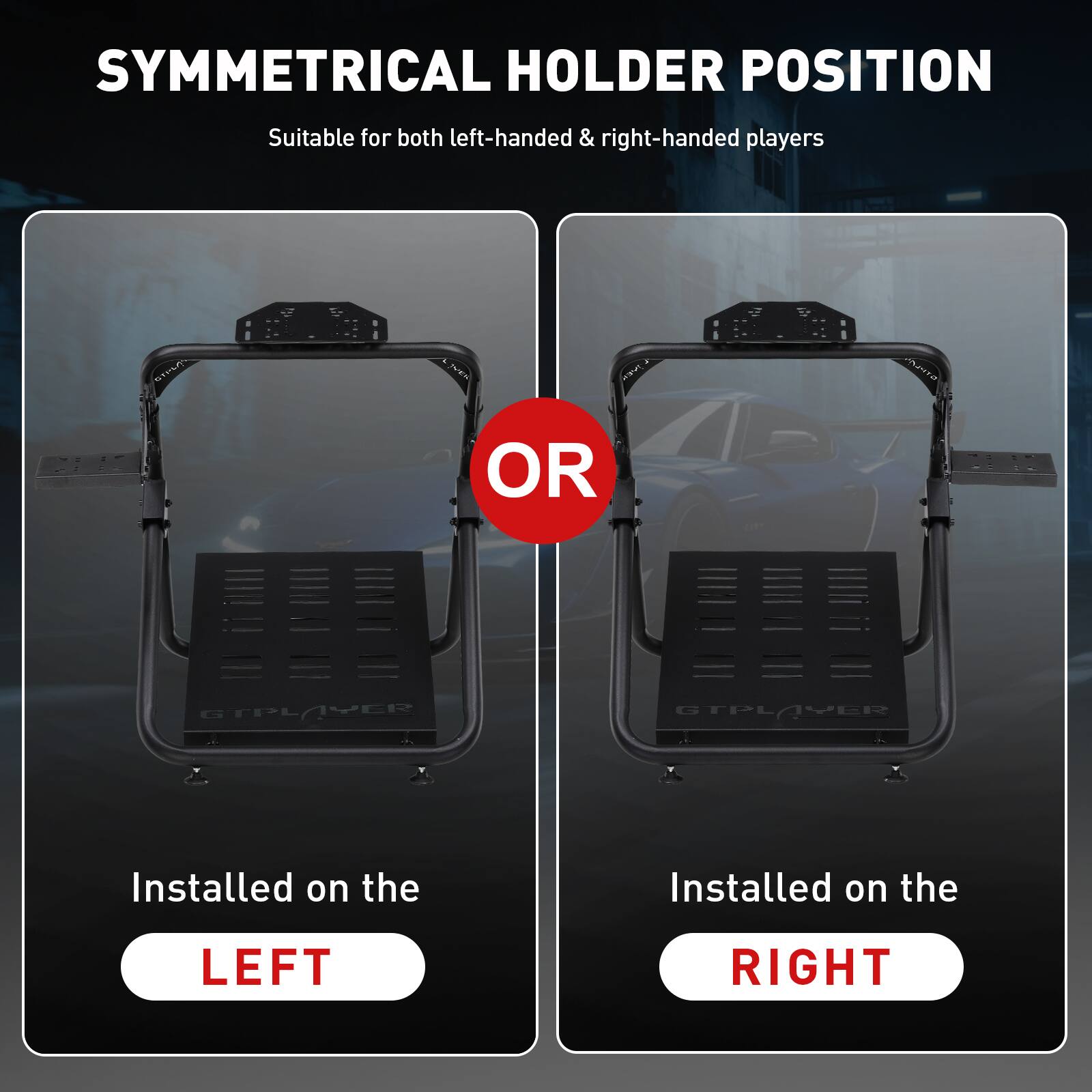 SYMMETRICAL HOLDER POSITION Suitable for both left-handed & right-handed players OR Installed on the LEFT RIGHT