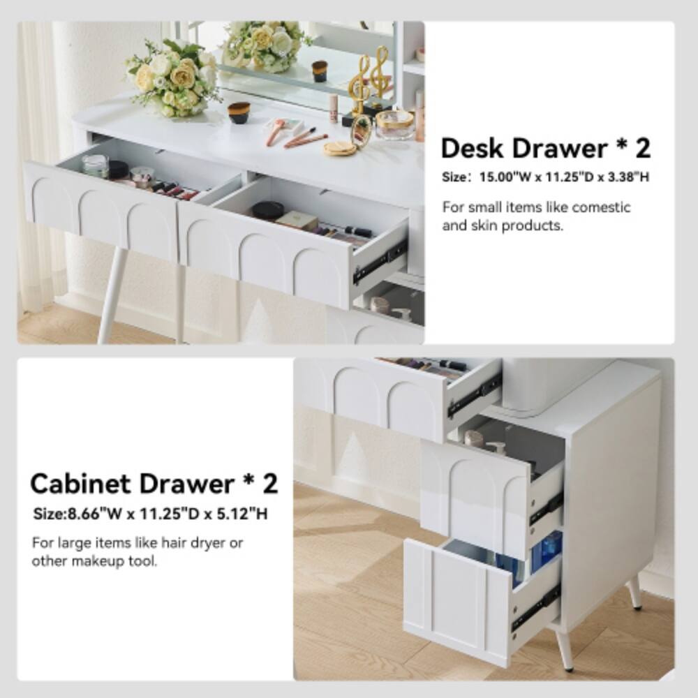 Desk Drawer * 2  
Size: 15.00"W x 11.25"D x 3.38"H  
For small items like cosmetic and skin products.  

Cabinet Drawer * 2  
Size: 8.66"W x 11.25"D x 5.12"H  
For large items like hair dryer or other makeup tool.