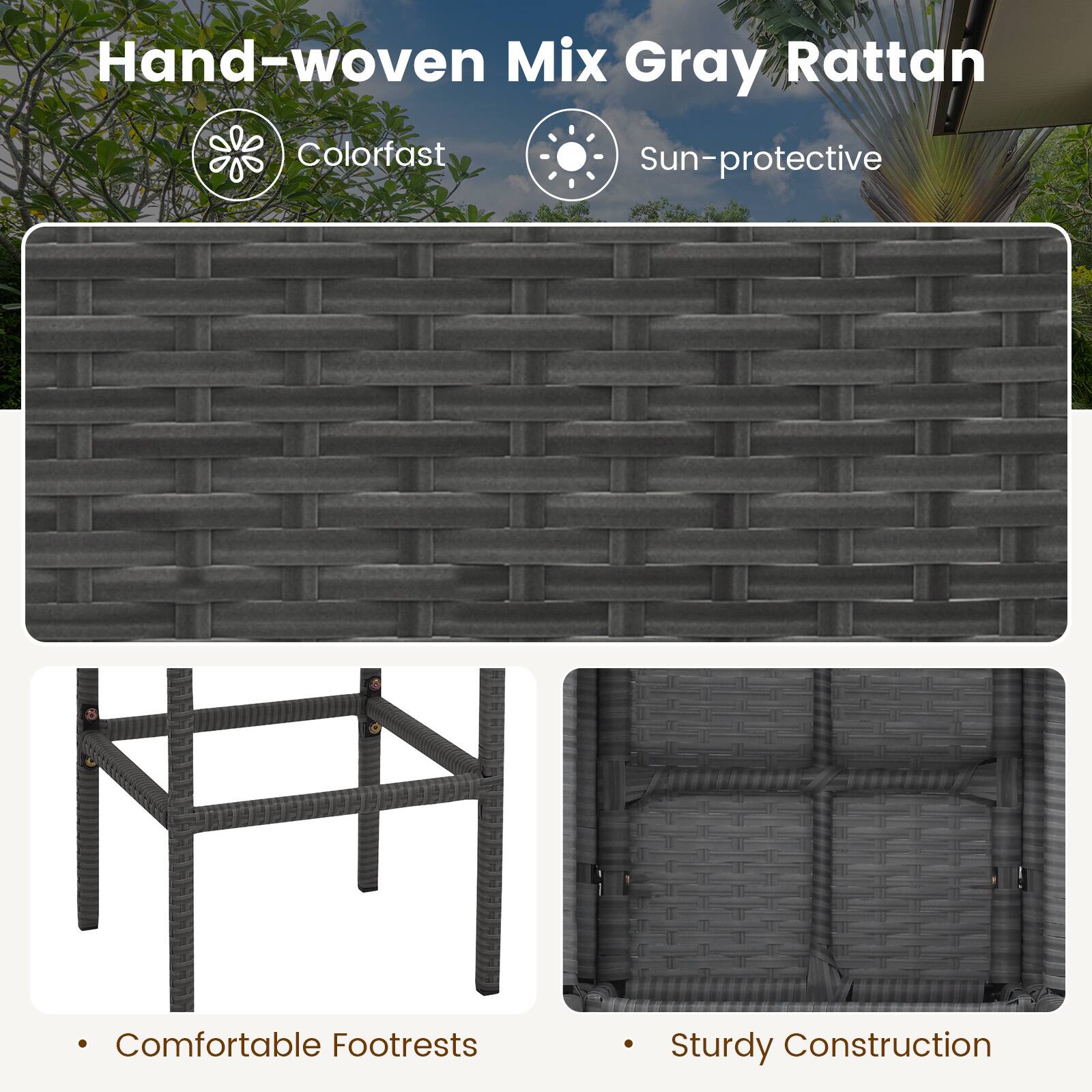 Hand-woven Mix Gray Rattan

- Colorfast
- Sun-protective

- Comfortable Footrests
- Sturdy Construction