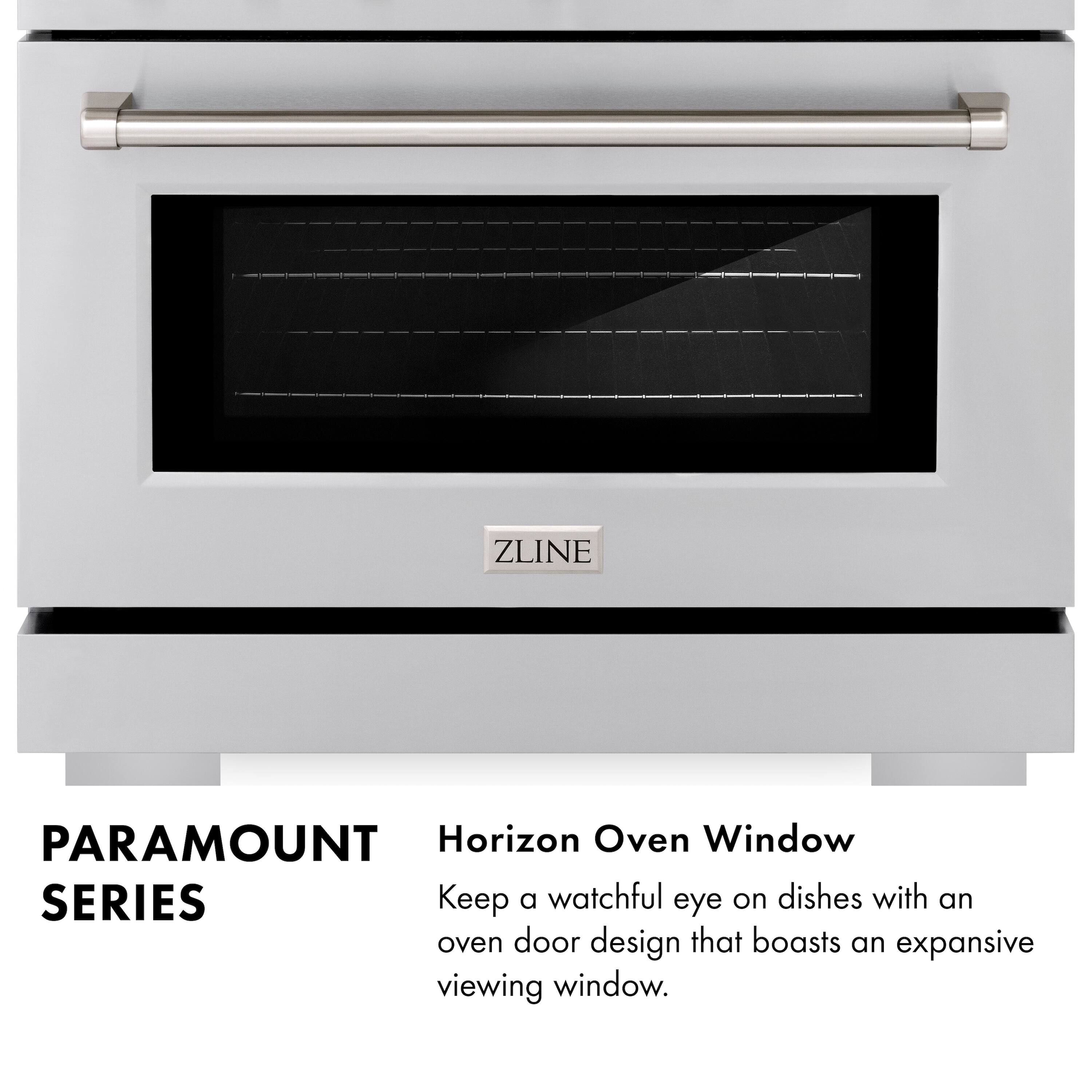 ZLINE PARAMOUNT Horizon Oven Window SERIES  
Keep a watchful eye on dishes with an oven door design that boasts an expansive viewing window.