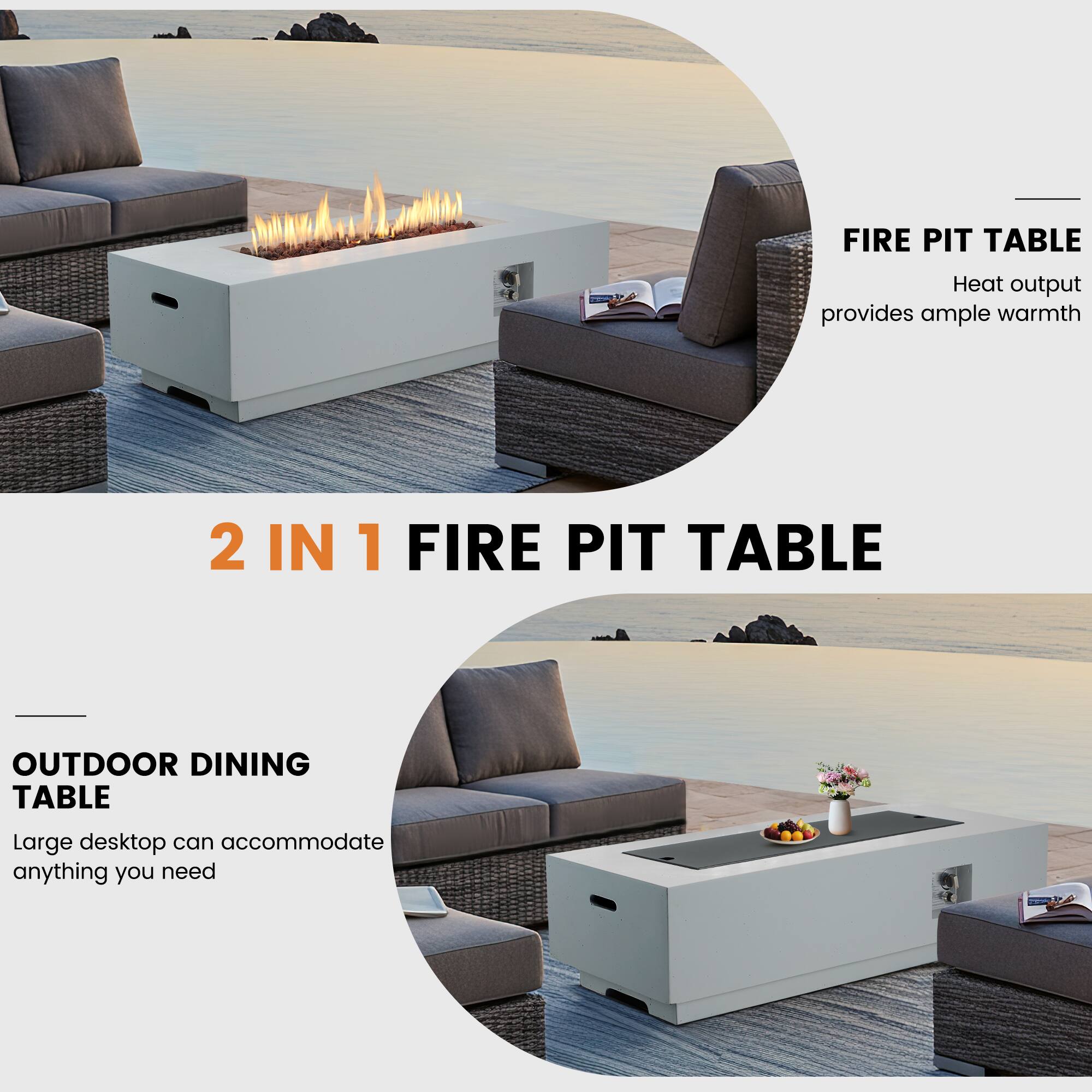 FIRE PIT TABLE  
Heat output provides ample warmth  

2 IN 1 FIRE PIT TABLE  
OUTDOOR DINING TABLE  
Large desktop can accommodate anything you need
