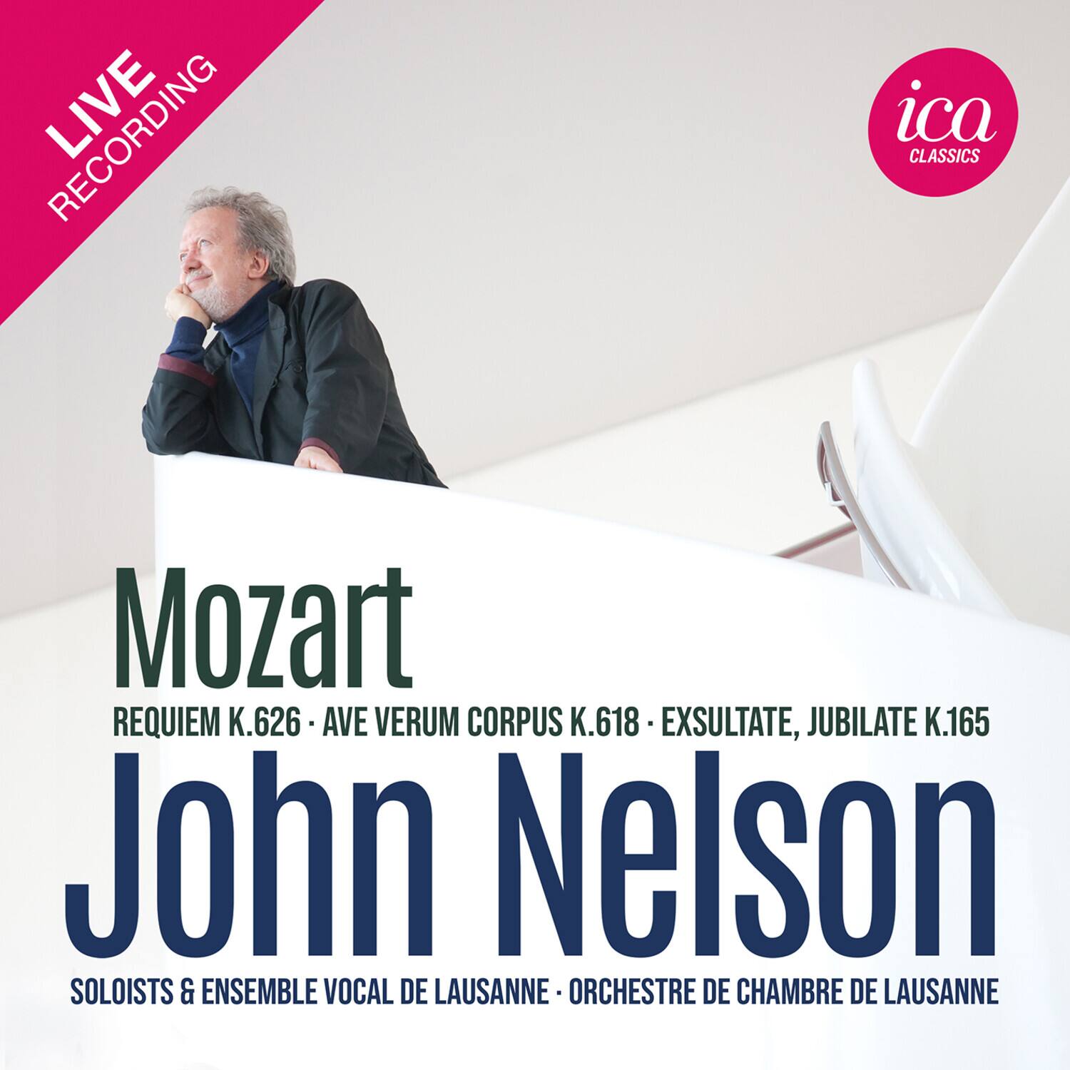LIVE RECORDING

ica CLASSICS

Mozart  
REQUIEM K.626 - AVE VERUM CORPUS K.618 - EXSULTATE, JUBILATE K.165

John Nelson  
SOLOISTS & ENSEMBLE VOCAL DE LAUSANNE - ORCHESTRE DE CHAMBRE DE LAUSANNE