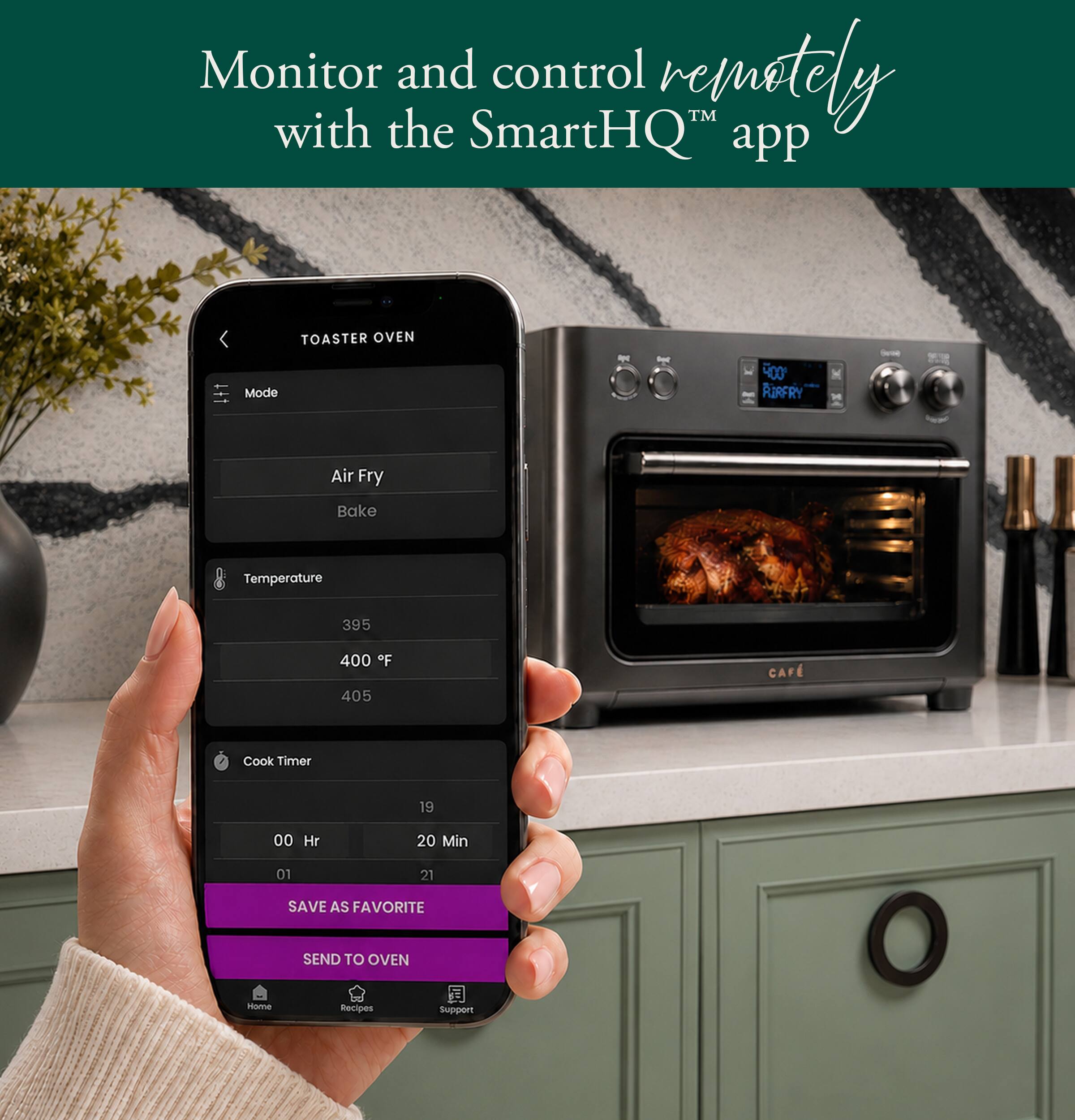 Monitor and control remotely with the SmartHQ™ app

TOASTER OVEN Mode
- Air Fry
- Bake

Temperature
- 395
- 400 °F
- 405

Cook Timer
- 00 Hr
- 20 Min
- 01
- 21

SAVE AS FAVORITE
SEND TO OVEN

Home
Recipes
Support