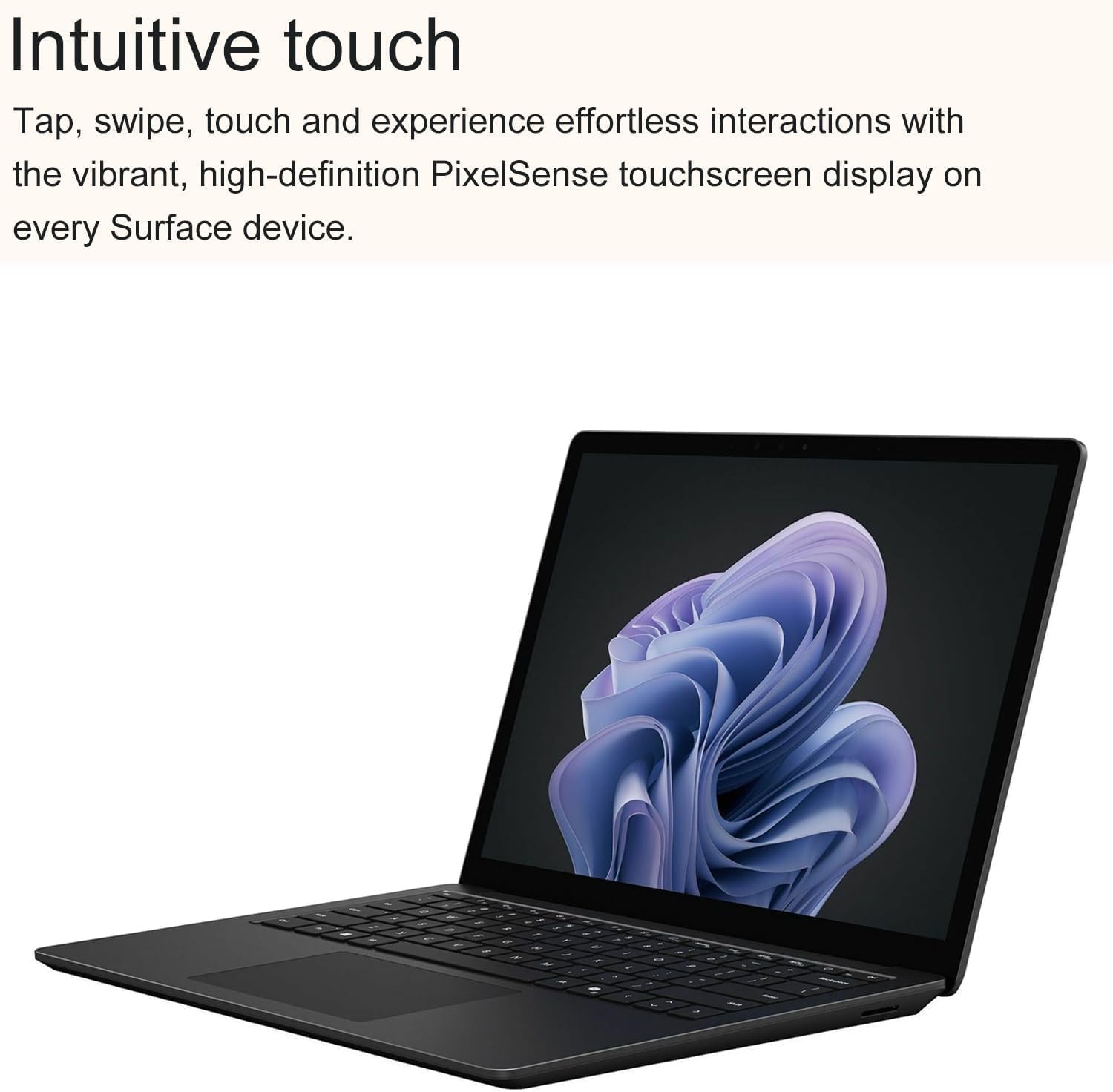 Intuitive touch

Tap, swipe, touch and experience effortless interactions with the vibrant, high-definition PixelSense touchscreen display on every Surface device.