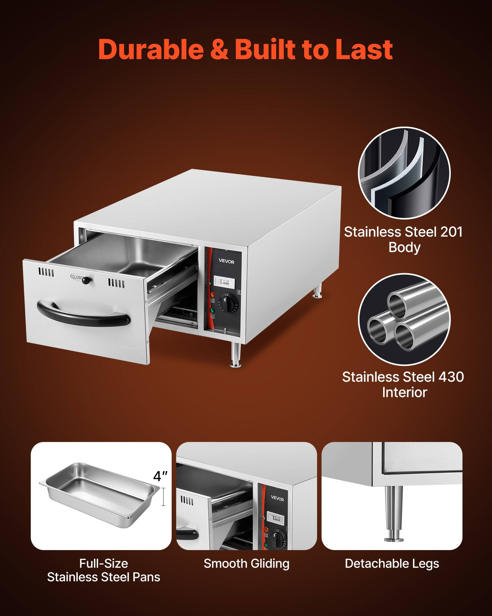 Durable & Built to Last

VEVOR
Stainless Steel 201 Body
Stainless Steel 430 Interior
4" Full-Size Stainless Steel Pans
Smooth Gliding
Detachable Legs