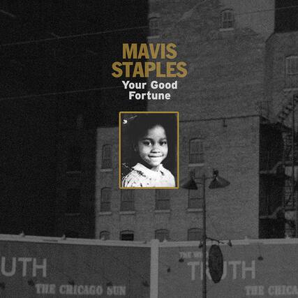MAVIS STAPLES
Your Good Fortune
5
THE CHICAGO SUN-TIMES
THE CHICAGO SUN-TIMES