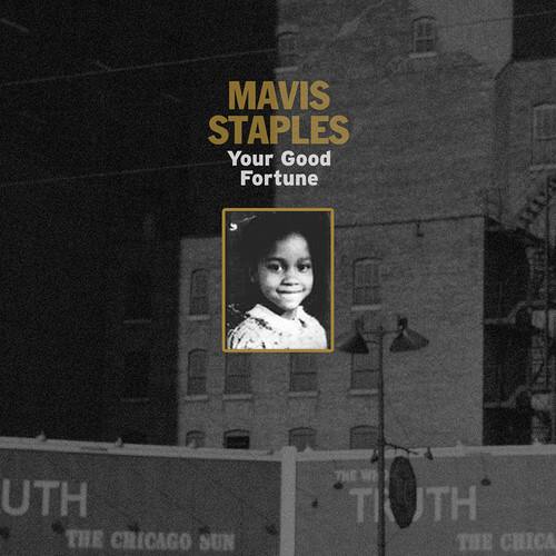 MAVIS STAPLES  
Your Good Fortune  

5  

THE CHICAGO SUN-TIMES  
THE CHICAGO SUN-TIMES