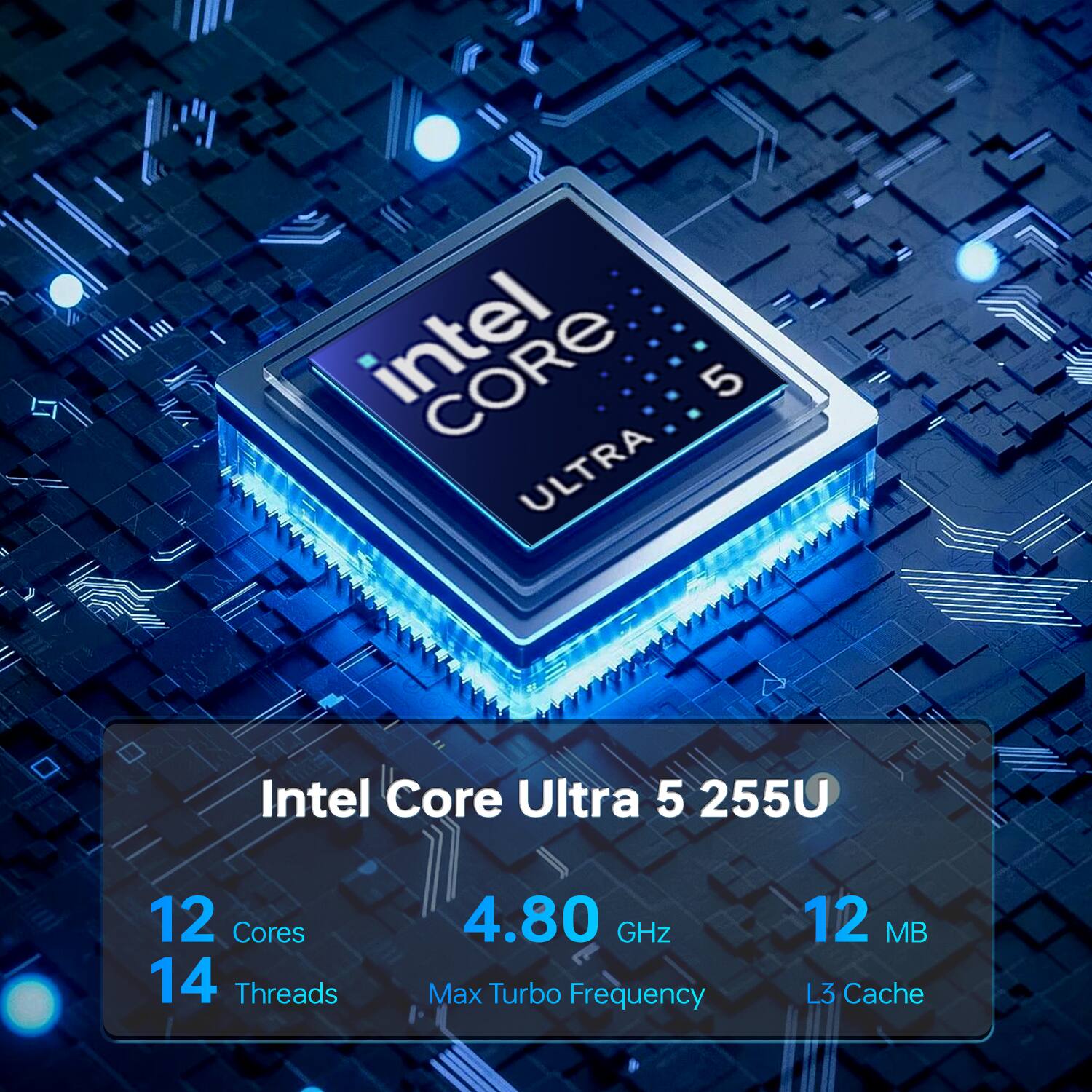 Intel Core Ultra 5 255U  
12 Cores  
14 Threads  
4.80 GHz Max Turbo Frequency  
12 MB L3 Cache