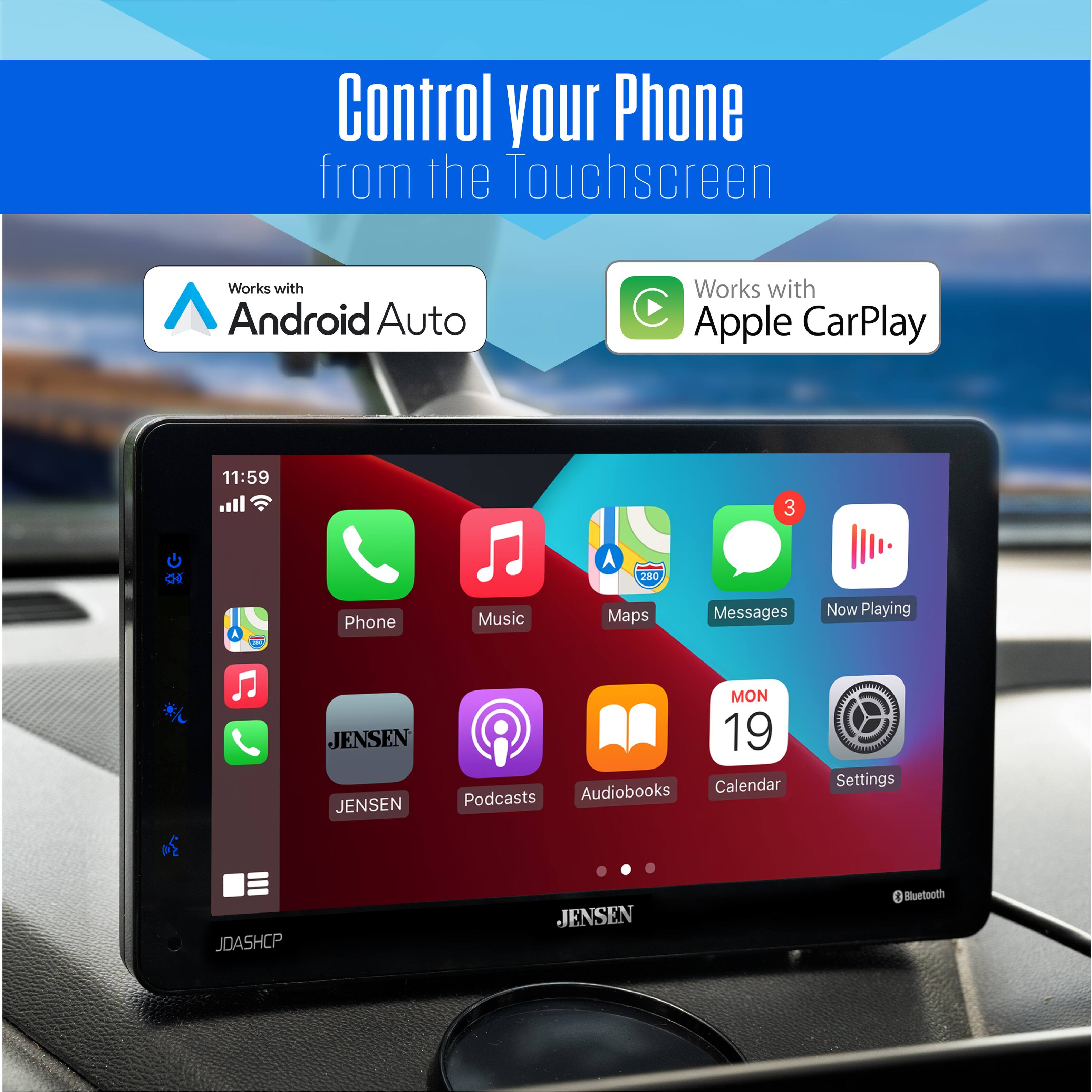 Control your Phone from the Touchscreen  
Works with Android Auto  
Works with Apple CarPlay  

11:59  
3 CH A 2R0 A  

Phone Music Maps Messages Now Playing  
JENSEN JENSEN MON 19  
Audiobooks Calendar Podcasts  

Settings  
JOASHCP  
JENSEN  
Bluetooth