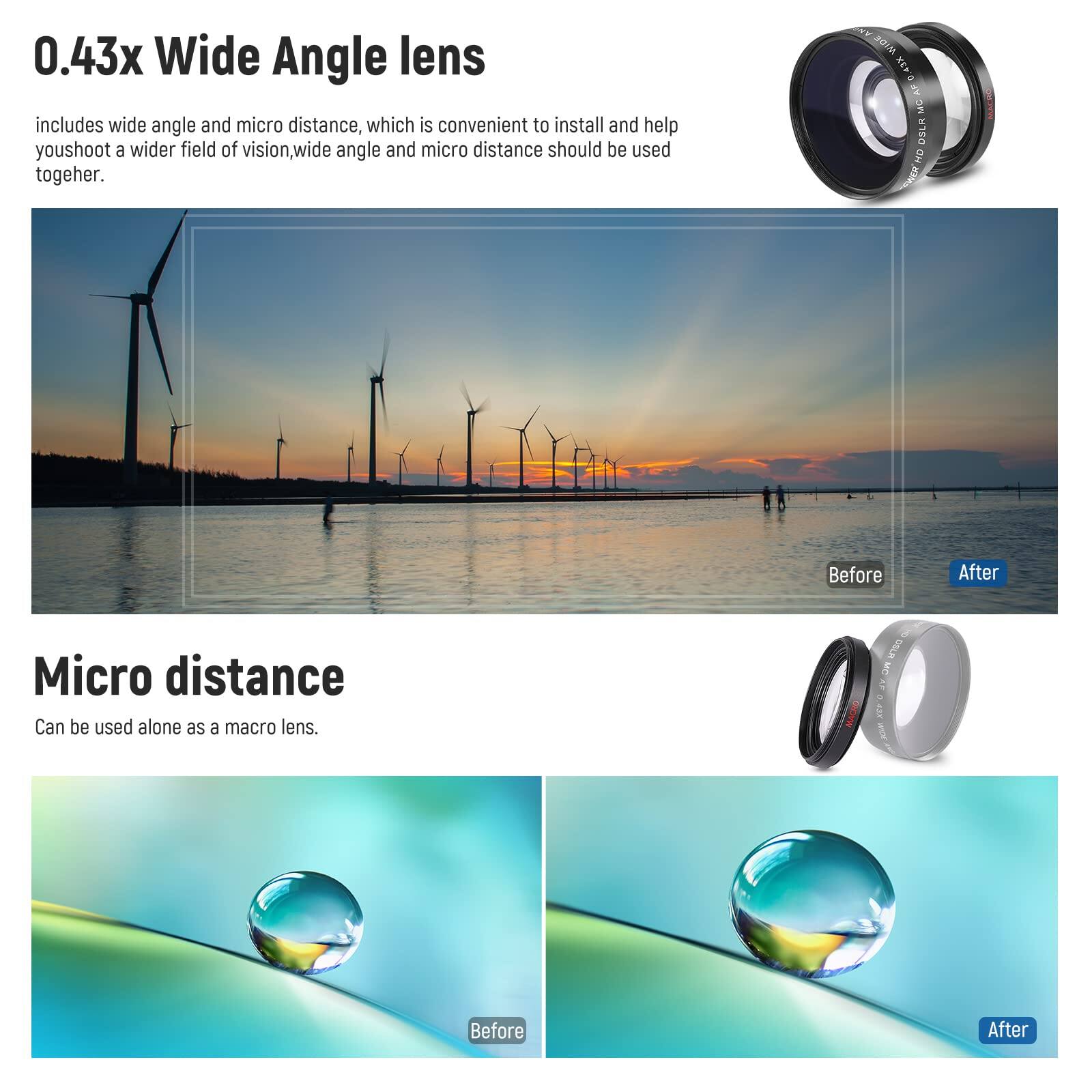 0.43x Wide Angle lens  
includes wide angle and micro distance, which is convenient to install and help you shoot a wider field of vision. Wide angle and micro distance should be used together.

Micro distance  
Can be used alone as a macro lens.