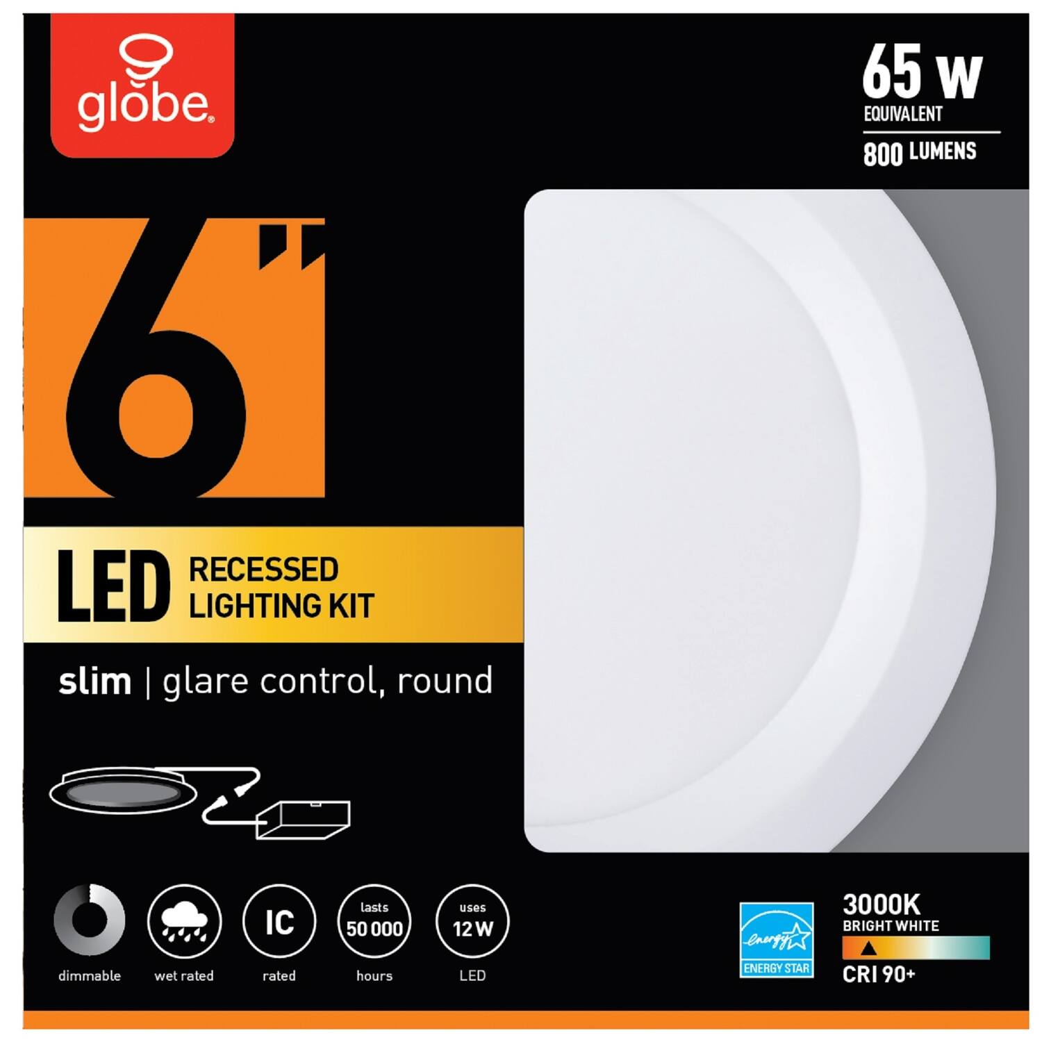globe.  
6"  
LED RECESSED LIGHTING KIT  
slim | glare control, round  

65 W EQUIVALENT  
800 LUMENS  

dimmable  
wet rated  
IC rated  
lasts 50,000 hours  
uses 12 W LED  

3000K BRIGHT WHITE  
CRI 90+  

ENERGY STAR