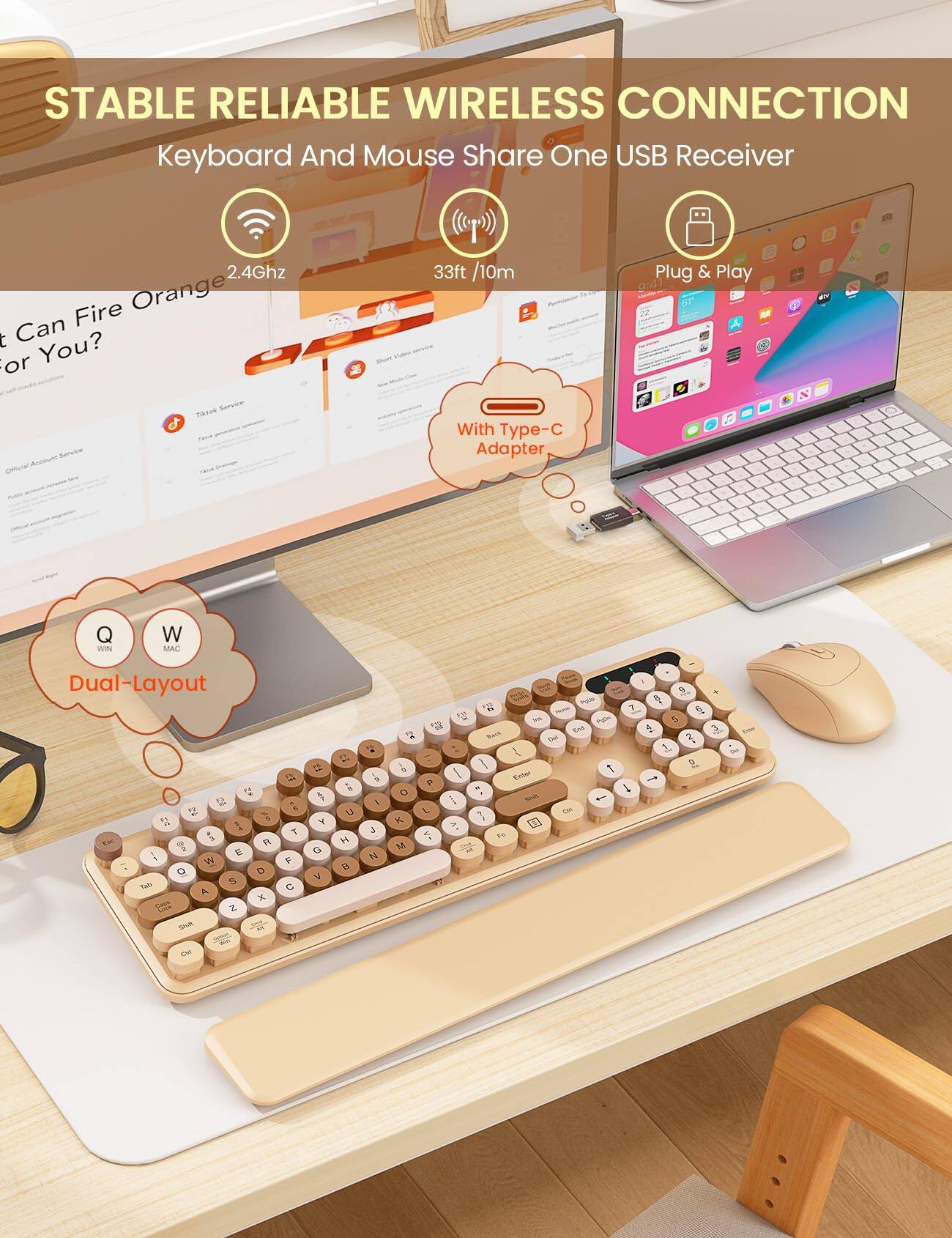 STABLE RELIABLE WIRELESS CONNECTION  
Keyboard And Mouse Share One USB Receiver  
2.4Ghz  
33ft / 10m  
Plug & Play  
With Type-C Adapter  
Dual-Layout  
Q WIN  
W MAC