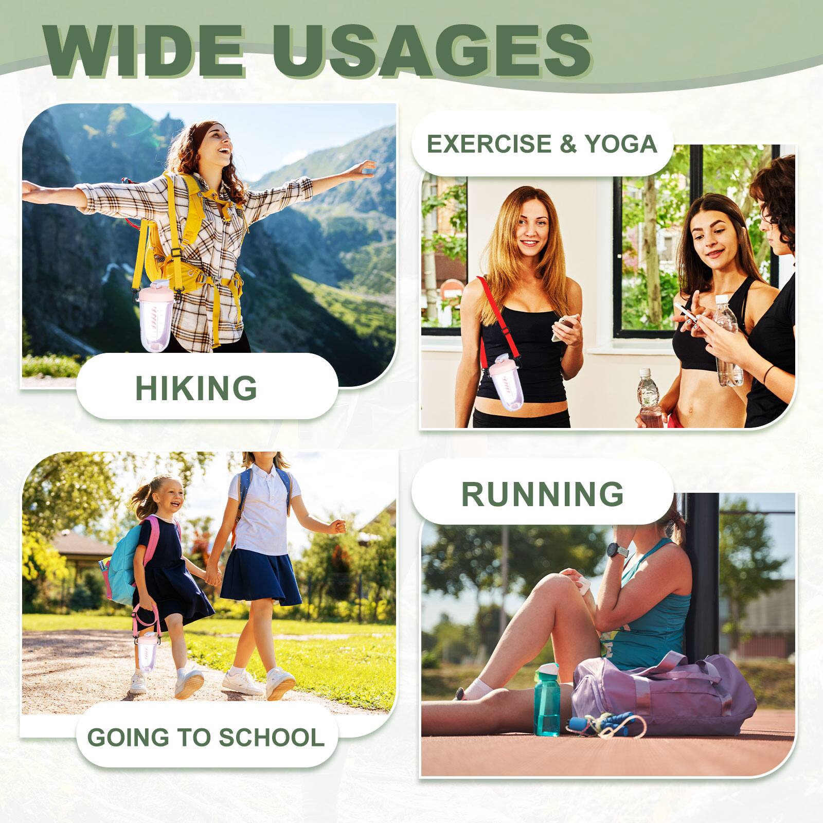 WIDE USAGES

- HIKING
- EXERCISE & YOGA
- RUNNING
- GOING TO SCHOOL