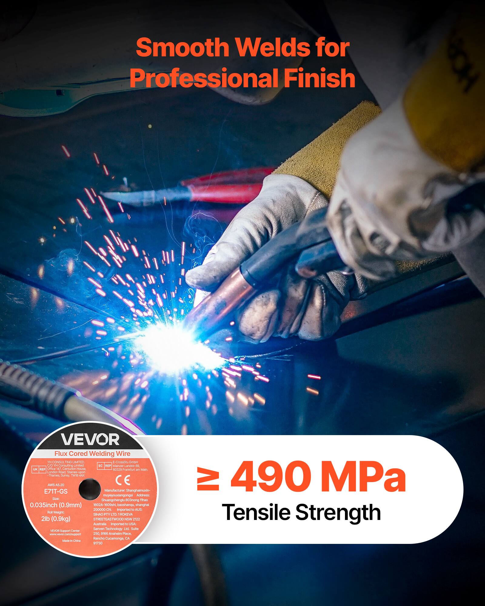 Smooth Welds for Professional Finish

VEVOR Flux Cored Welding Wire

- Diameter: 0.035 inch (0.9mm)
- Weight: 2lb (0.9kg)
- Tensile Strength: ≥ 490 MPa

Address: 
- Shanghai Yihong Technology Co., Ltd.
- 200000 China

CE Certified