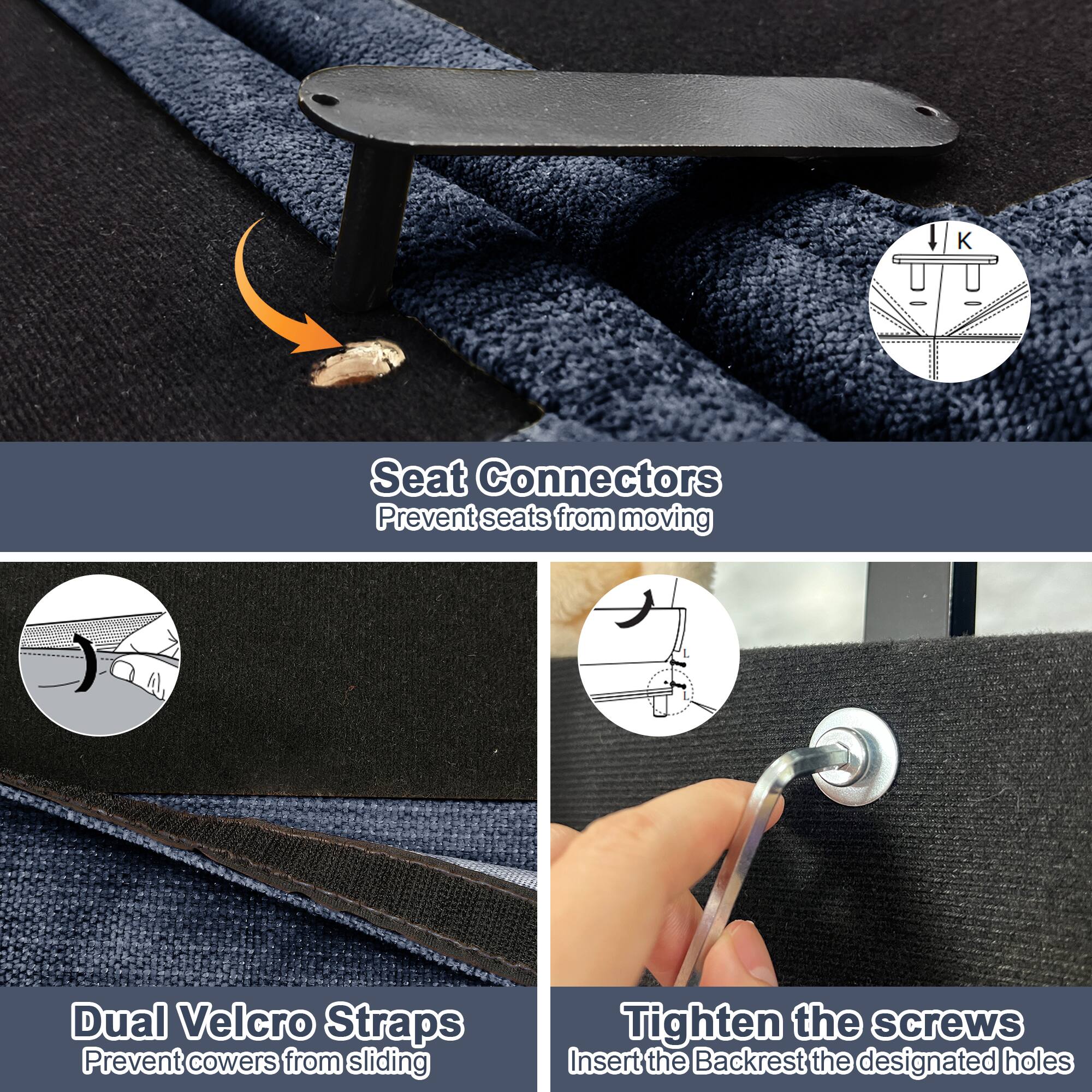 - Seat Connectors
  - Prevent seats from moving

- Dual Velcro Straps
  - Prevent cowers from sliding

- Tighten the screws
  - Insert the Backrest into the designated holes