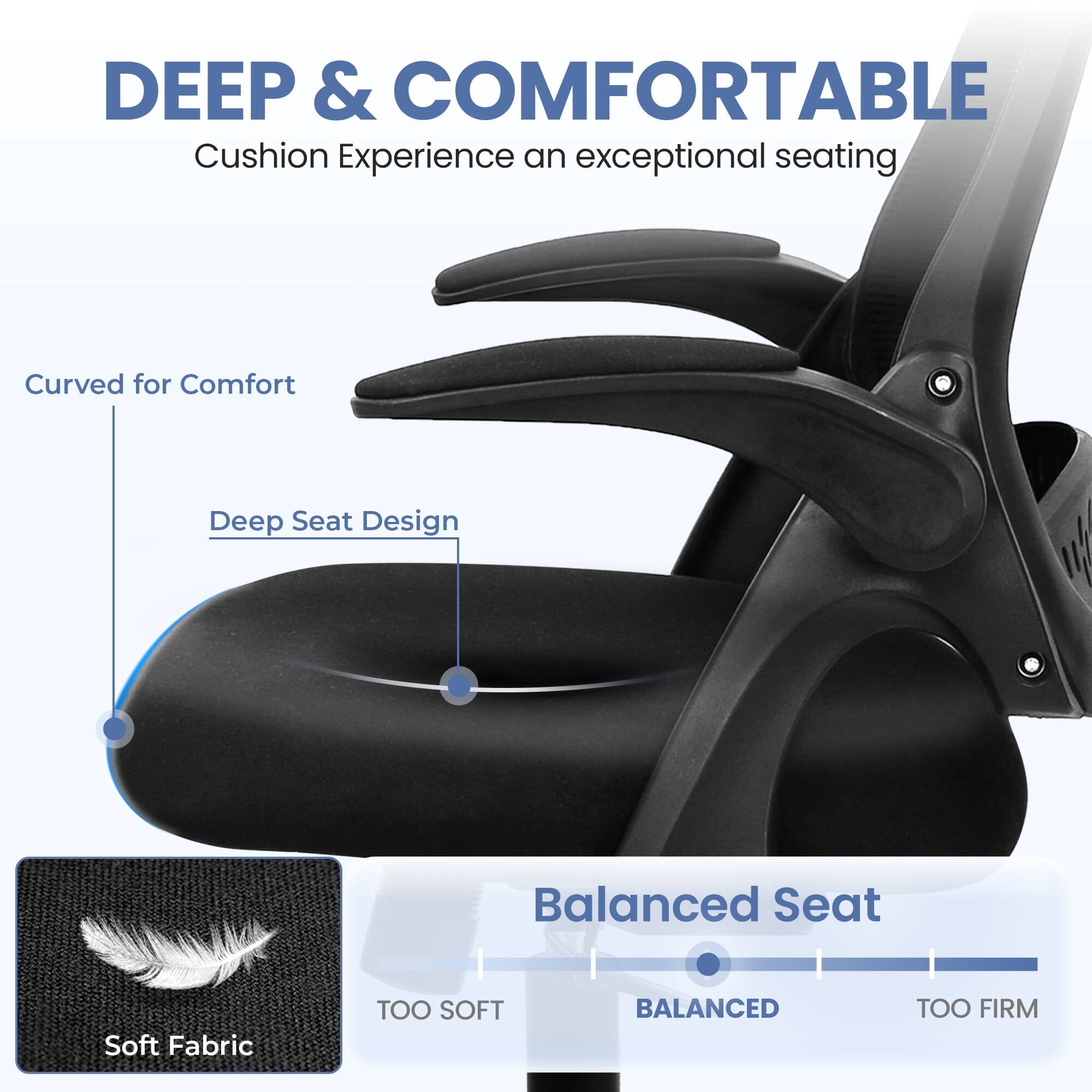 DEEP & COMFORTABLE  
Cushion Experience an exceptional seating

- Curved for Comfort
- Deep Seat Design
- Balanced Seat

Soft Fabric

TOO SOFT | BALANCED | TOO FIRM
