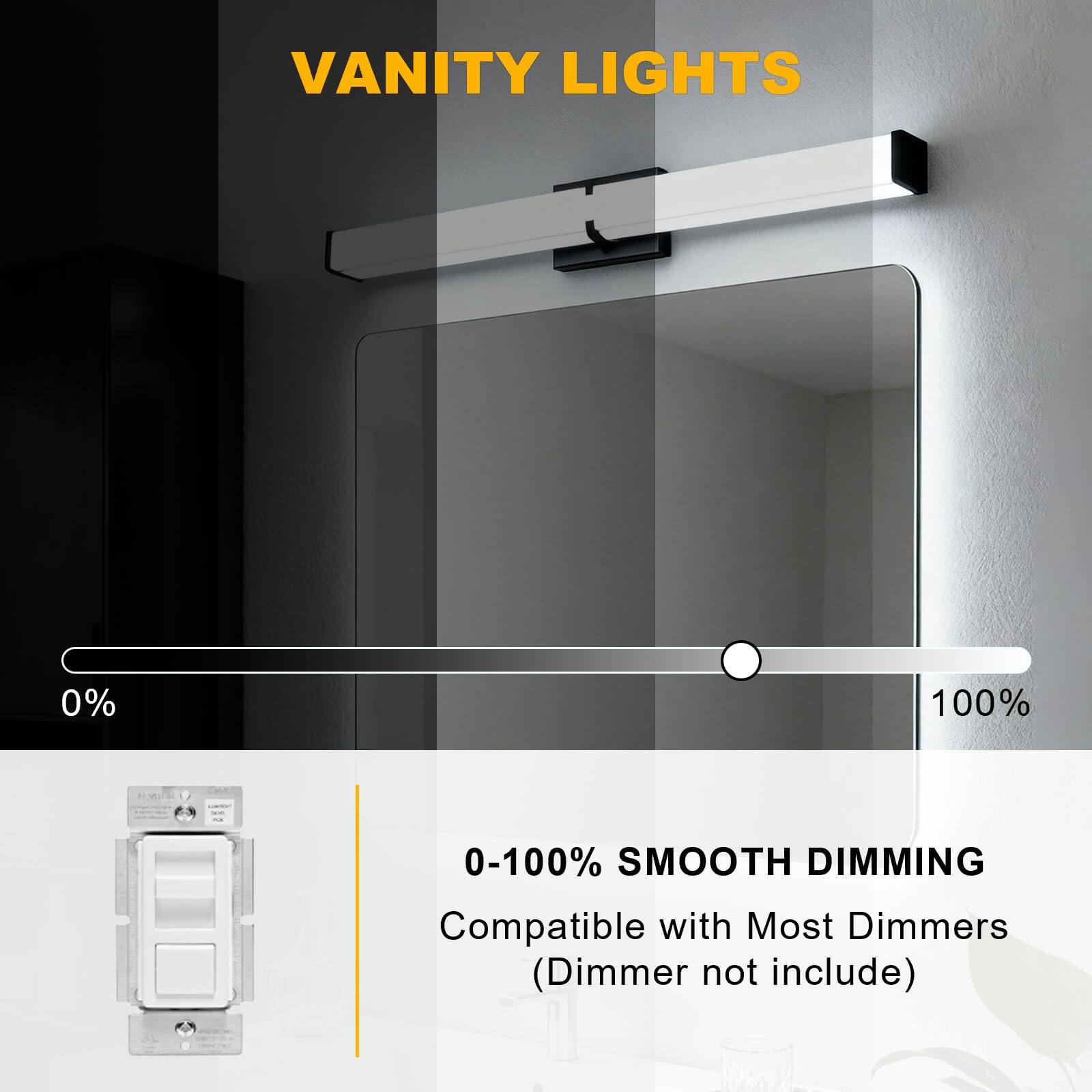 VANITY LIGHTS

0-100% SMOOTH DIMMING  
Compatible with Most Dimmers (Dimmer not included)