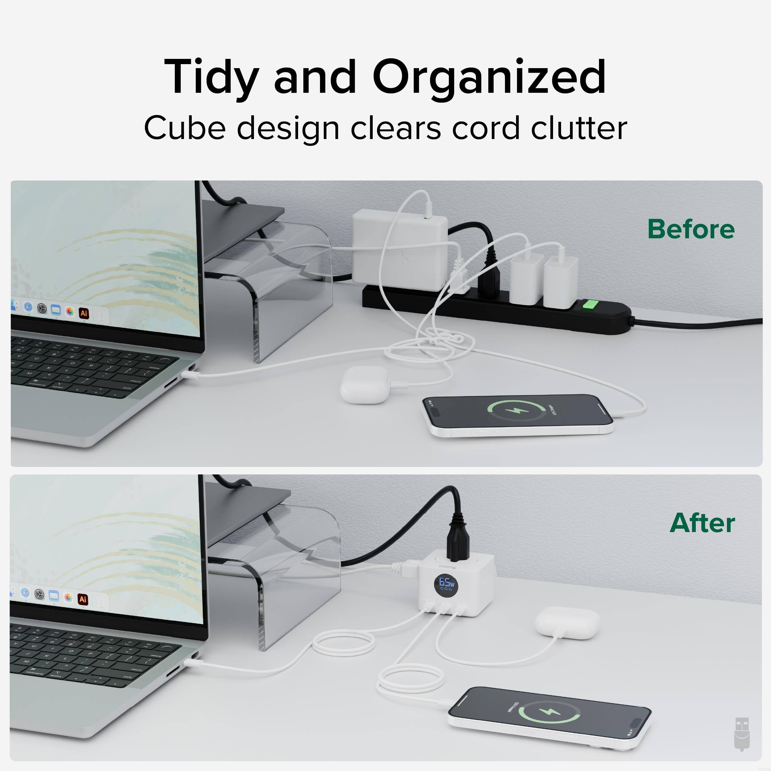Tidy and Organized  
Cube design clears cord clutter  

Before  

After