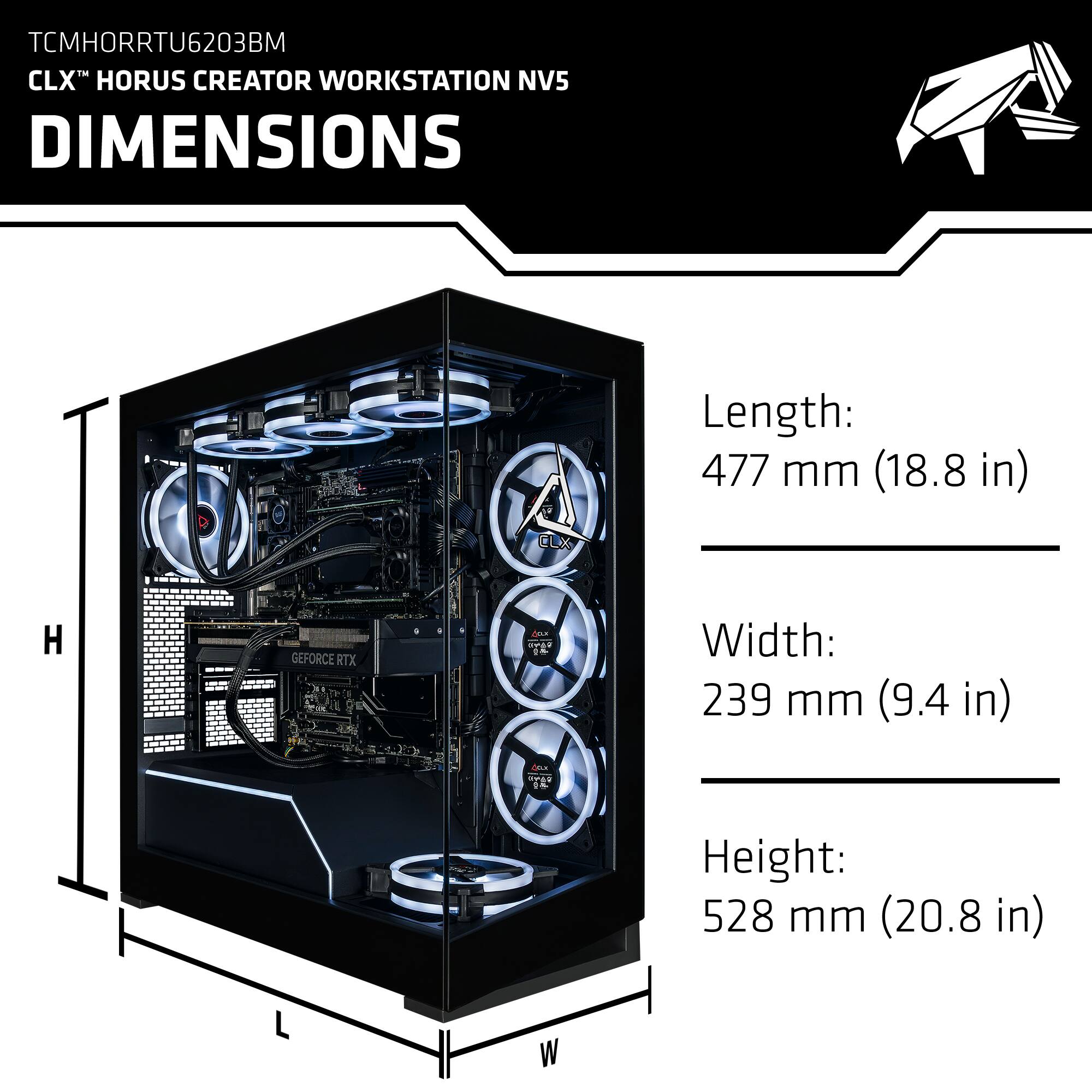 TCMHORRTU6203BM  
CLX HORUS CREATOR WORKSTATION NV5  

DIMENSIONS  
Length: 477 mm (18.8 in)  
Width: 239 mm (9.4 in)  
Height: 528 mm (20.8 in)