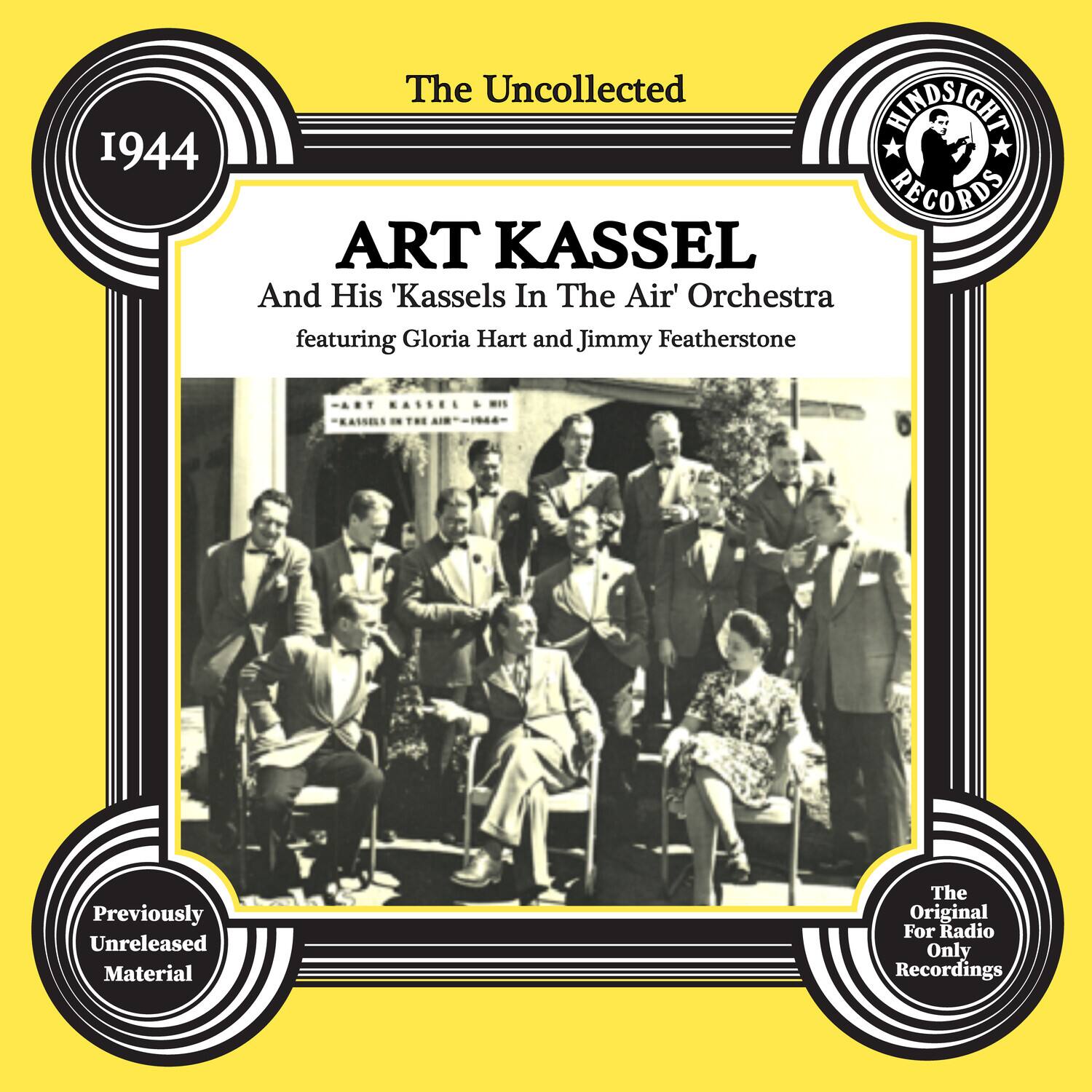 1944  
The Uncollected  
ART KASSEL  
And His 'Kassels In The Air' Orchestra  
featuring Gloria Hart and Jimmy Featherstone  

Previously Unreleased Material  
The Original For Radio Only Recordings