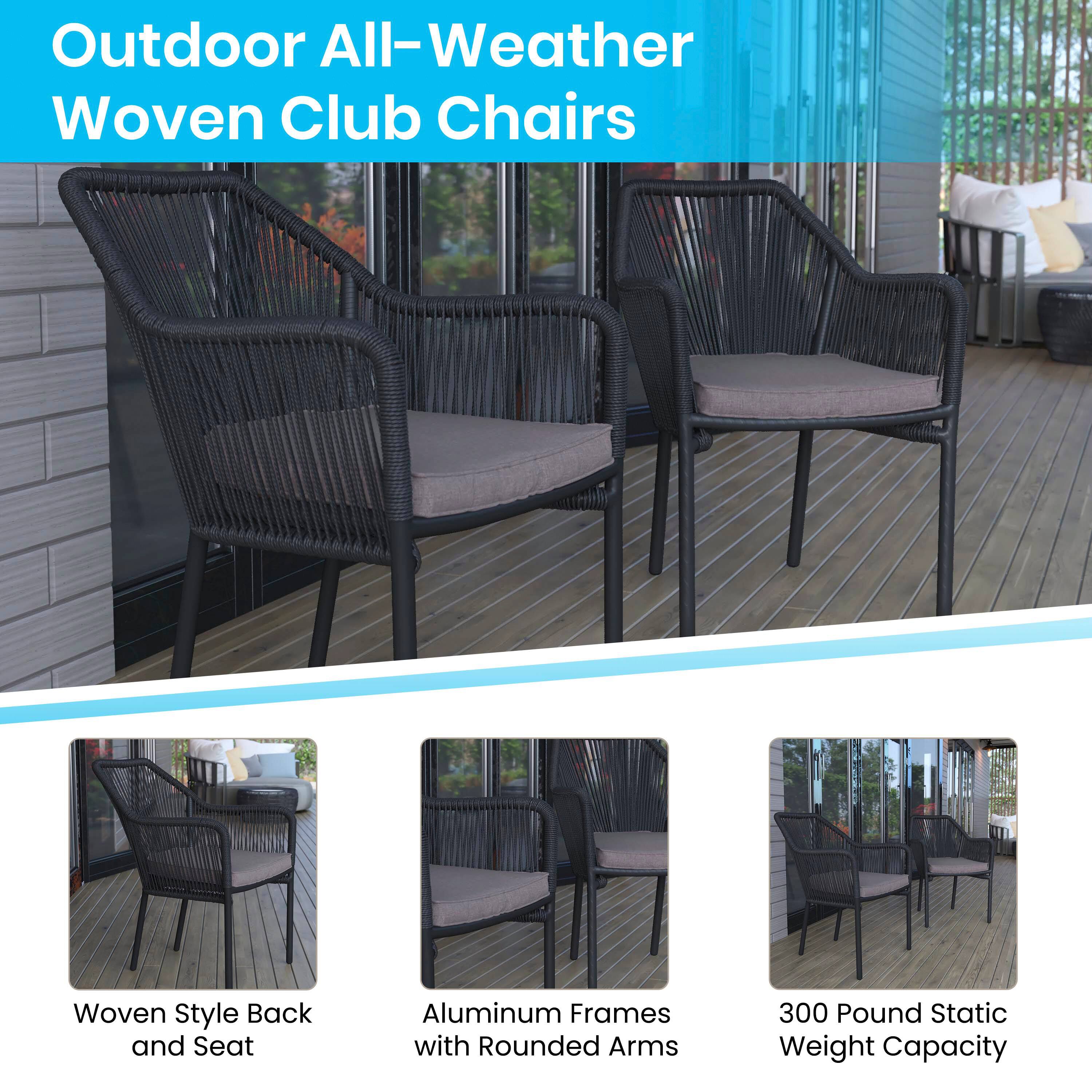 Outdoor All-Weather Woven Club Chairs

- Woven Style Back and Seat
- Aluminum Frames with Rounded Arms
- 300 Pound Static Weight Capacity