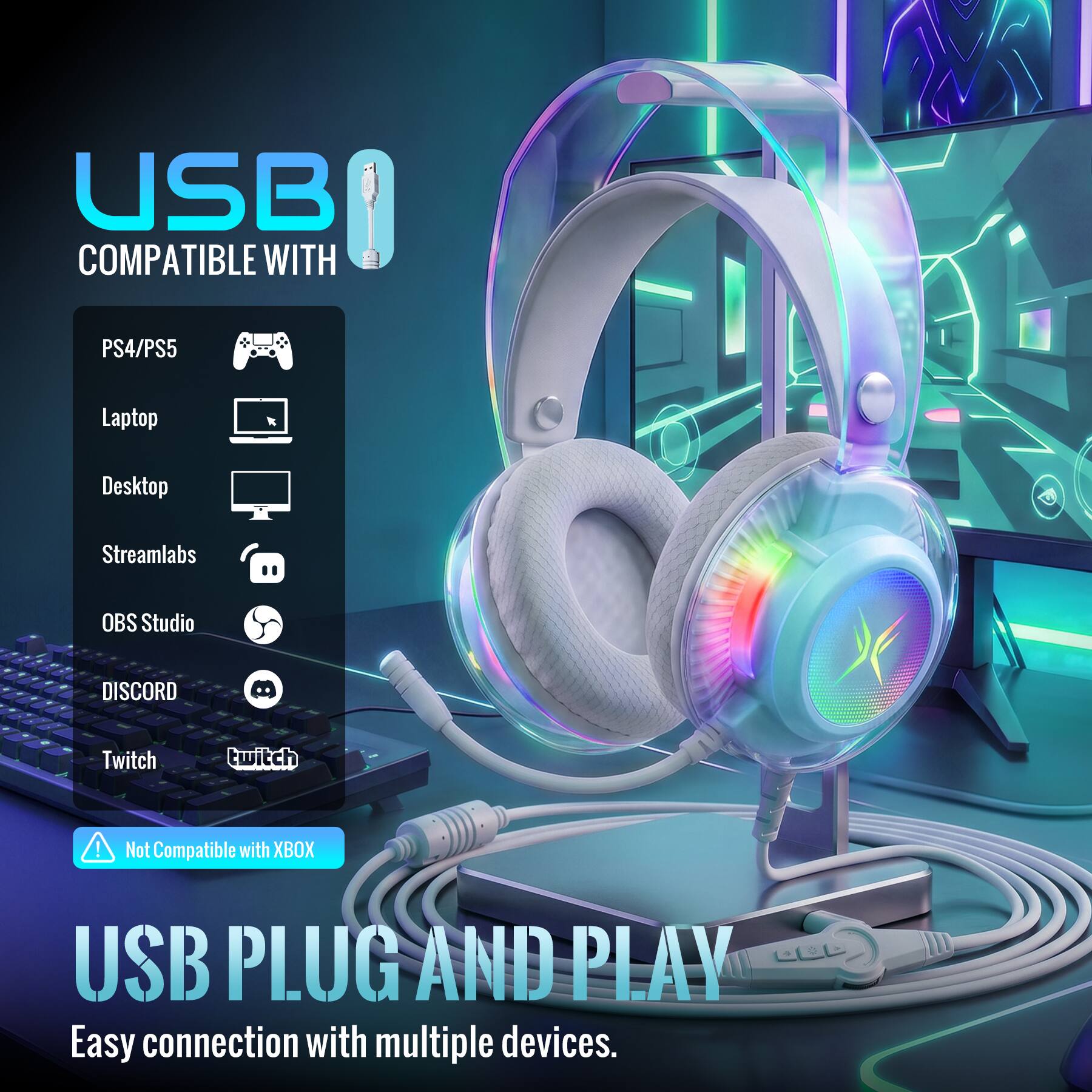 USB COMPATIBLE WITH  
PS4/PS5  
Laptop  
Desktop  
Streamlabs  
OBS Studio  
DISCORD  
Twitch  

Not Compatible with XBOX  

USB PLUG AND PLAY  
Easy connection with multiple devices.