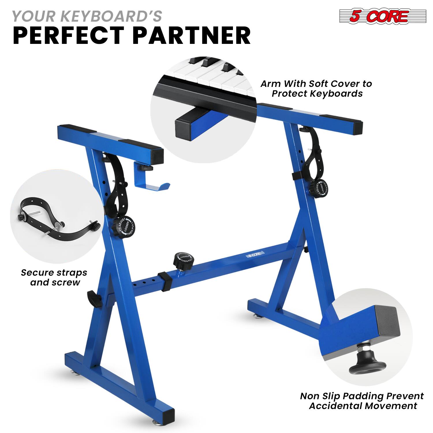 YOUR KEYBOARD'S PERFECT PARTNER

5 CORE

Arm With Soft Cover to Protect Keyboards

Secure straps and screw

Non Slip Padding Prevent Accidental Movement