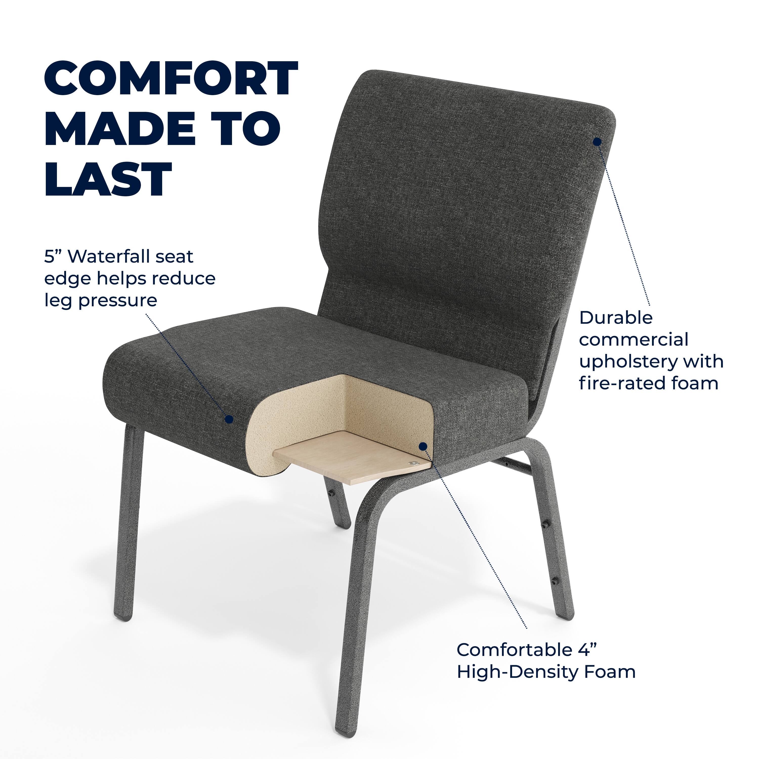 COMFORT MADE TO LAST

5" Waterfall seat edge helps reduce leg pressure

Durable commercial upholstery with fire-rated foam

Comfortable 4" High-Density Foam